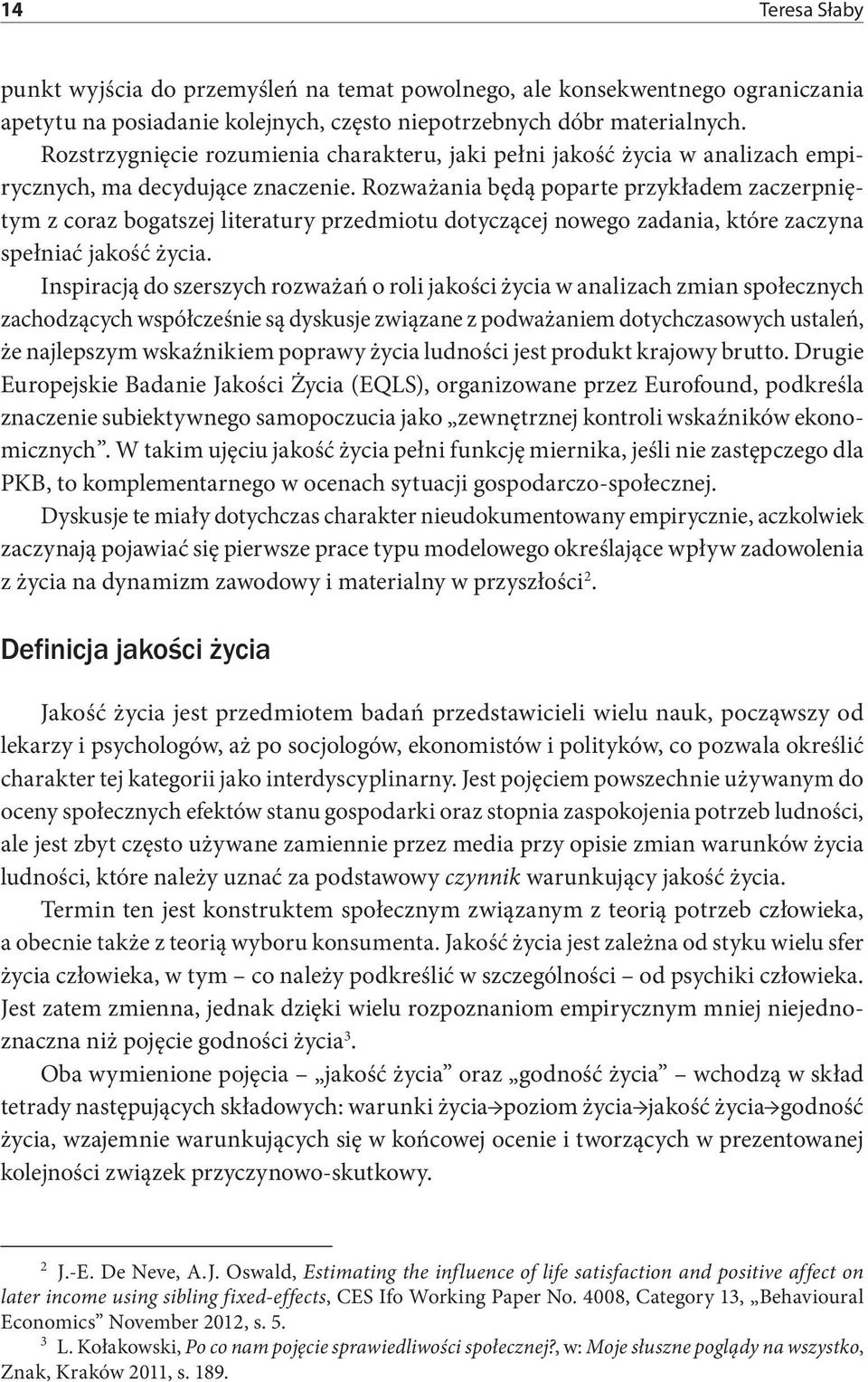 Rozważania będą poparte przykładem zaczerpniętym z coraz bogatszej literatury przedmiotu dotyczącej nowego zadania, które zaczyna spełniać jakość życia.