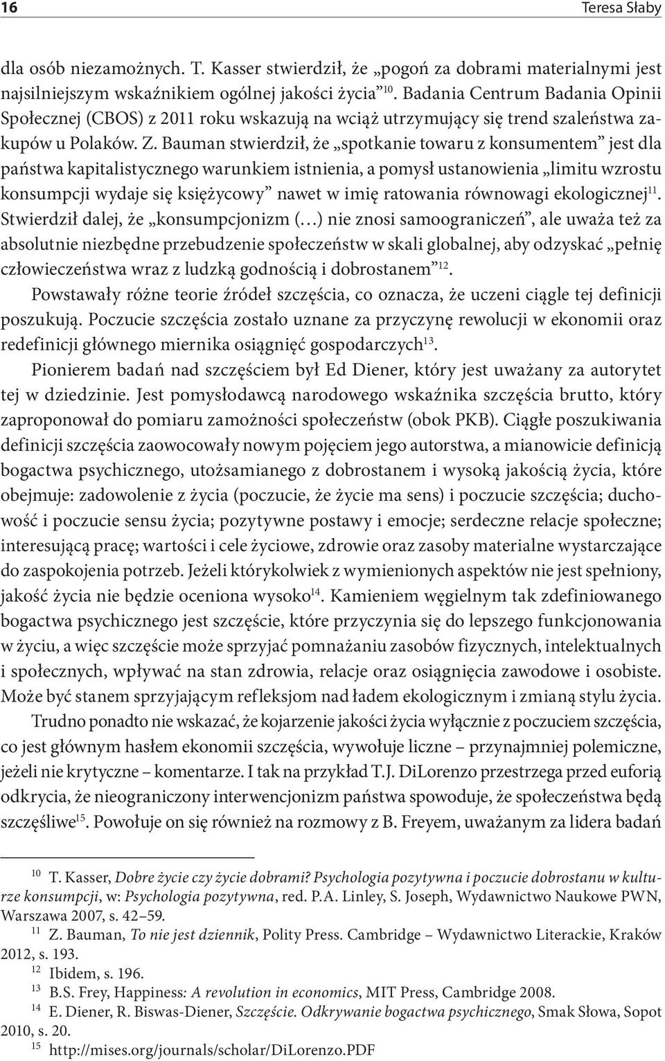 Bauman stwierdził, że spotkanie towaru z konsumentem jest dla państwa kapitalistycznego warunkiem istnienia, a pomysł ustanowienia limitu wzrostu konsumpcji wydaje się księżycowy nawet w imię