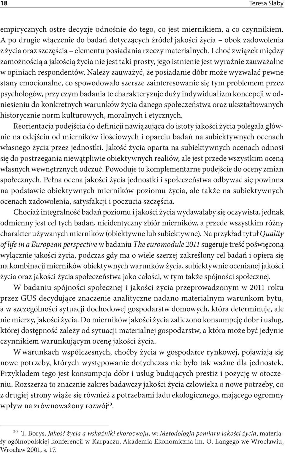 I choć związek między zamożnością a jakością życia nie jest taki prosty, jego istnienie jest wyraźnie zauważalne w opiniach respondentów.