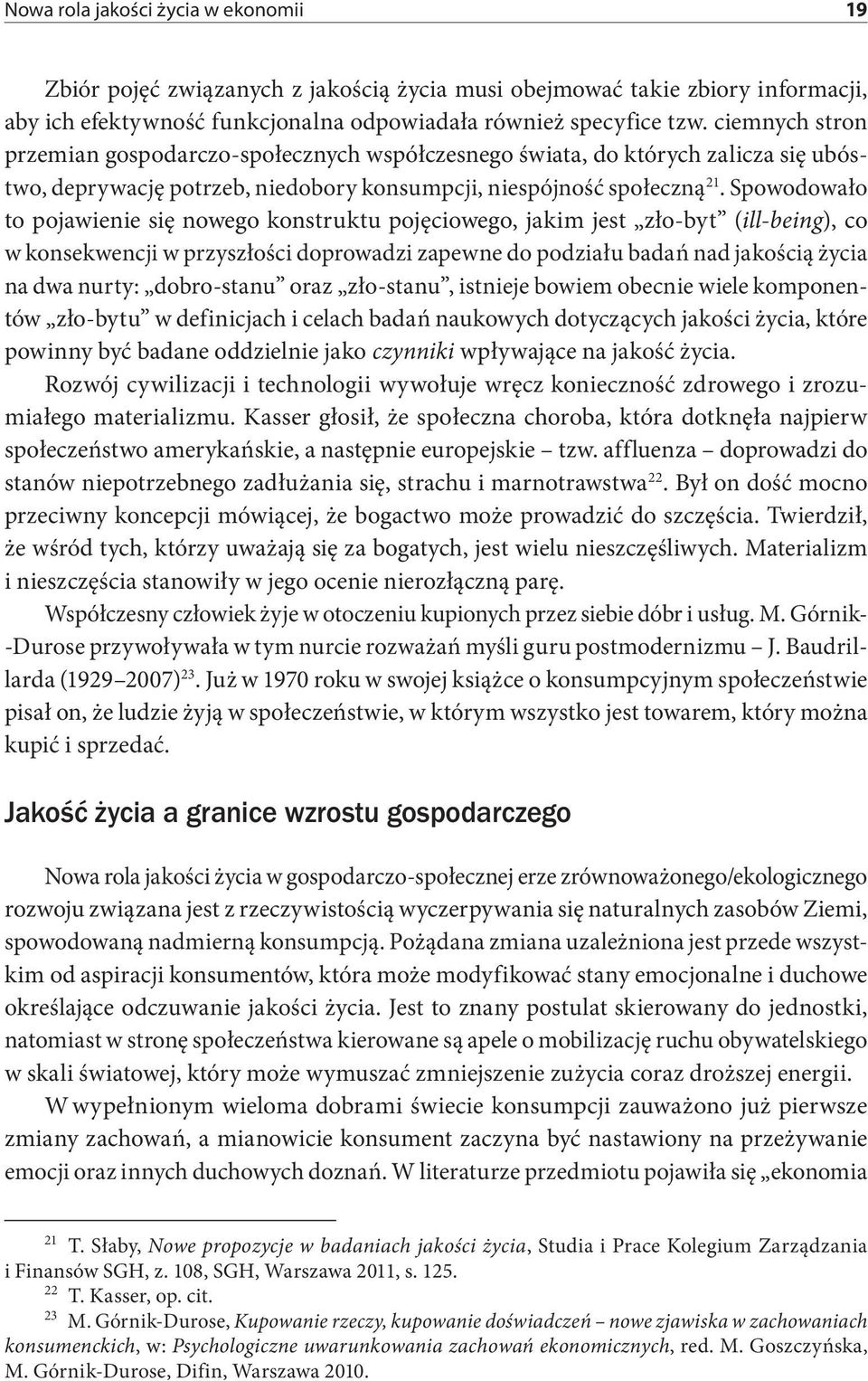 Spowodowało to pojawienie się nowego konstruktu pojęciowego, jakim jest zło-byt (ill-being), co w konsekwencji w przyszłości doprowadzi zapewne do podziału badań nad jakością życia na dwa nurty: