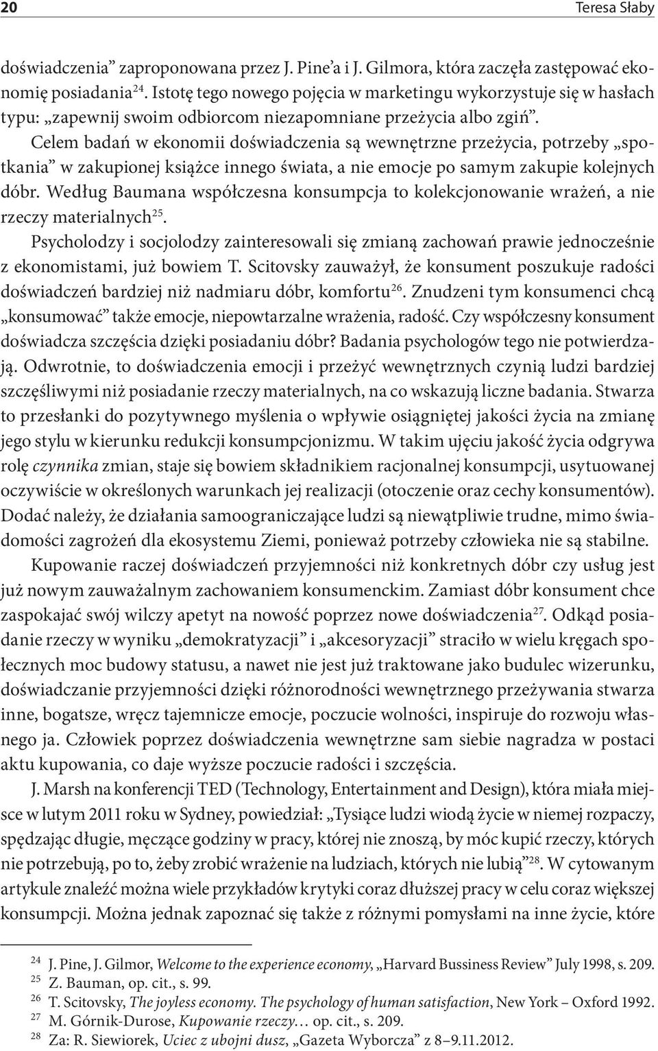 Celem badań w ekonomii doświadczenia są wewnętrzne przeżycia, potrzeby spotkania w zakupionej książce innego świata, a nie emocje po samym zakupie kolejnych dóbr.