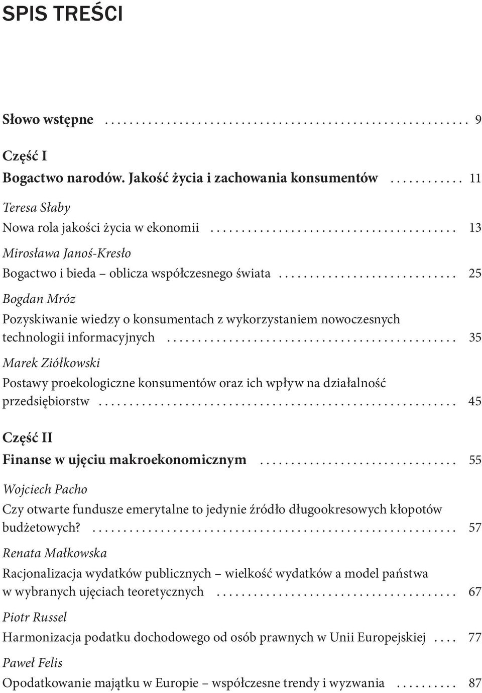 konsumentach z wykorzystaniem nowoczesnych technologii informacyjnych 35 Marek Ziółkowski Postawy proekologiczne konsumentów oraz ich wpływ na działalność przedsiębiorstw 45 Część II Finanse w ujęciu