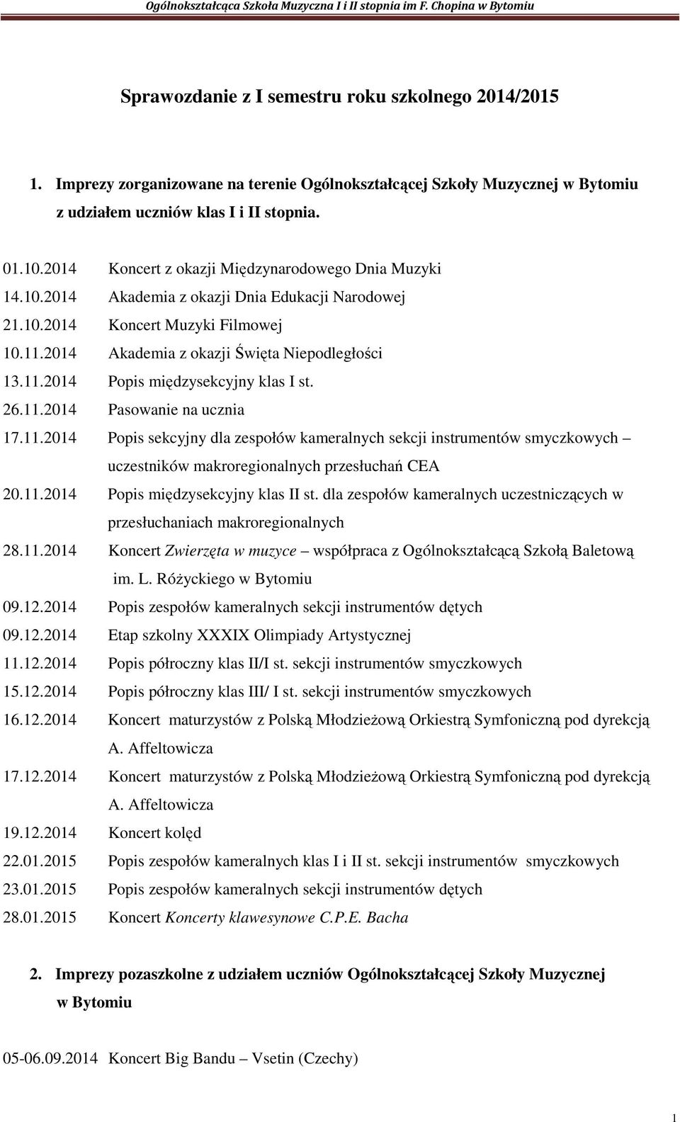 26.11.2014 Pasowanie na ucznia 17.11.2014 Popis sekcyjny dla zespołów kameralnych sekcji instrumentów smyczkowych uczestników makroregionalnych przesłuchań CEA 20.11.2014 Popis międzysekcyjny klas II st.