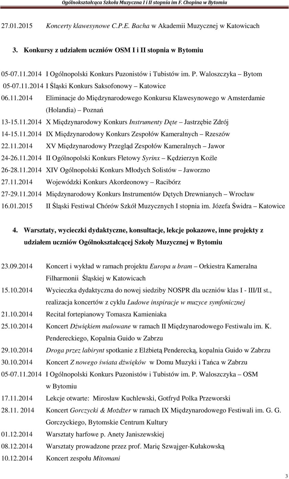 11.2014 IX Międzynarodowy Konkurs Zespołów Kameralnych Rzeszów 22.11.2014 XV Międzynarodowy Przegląd Zespołów Kameralnych Jawor 24-26.11.2014 II Ogólnopolski Konkurs Fletowy Syrinx Kędzierzyn Koźle 26-28.