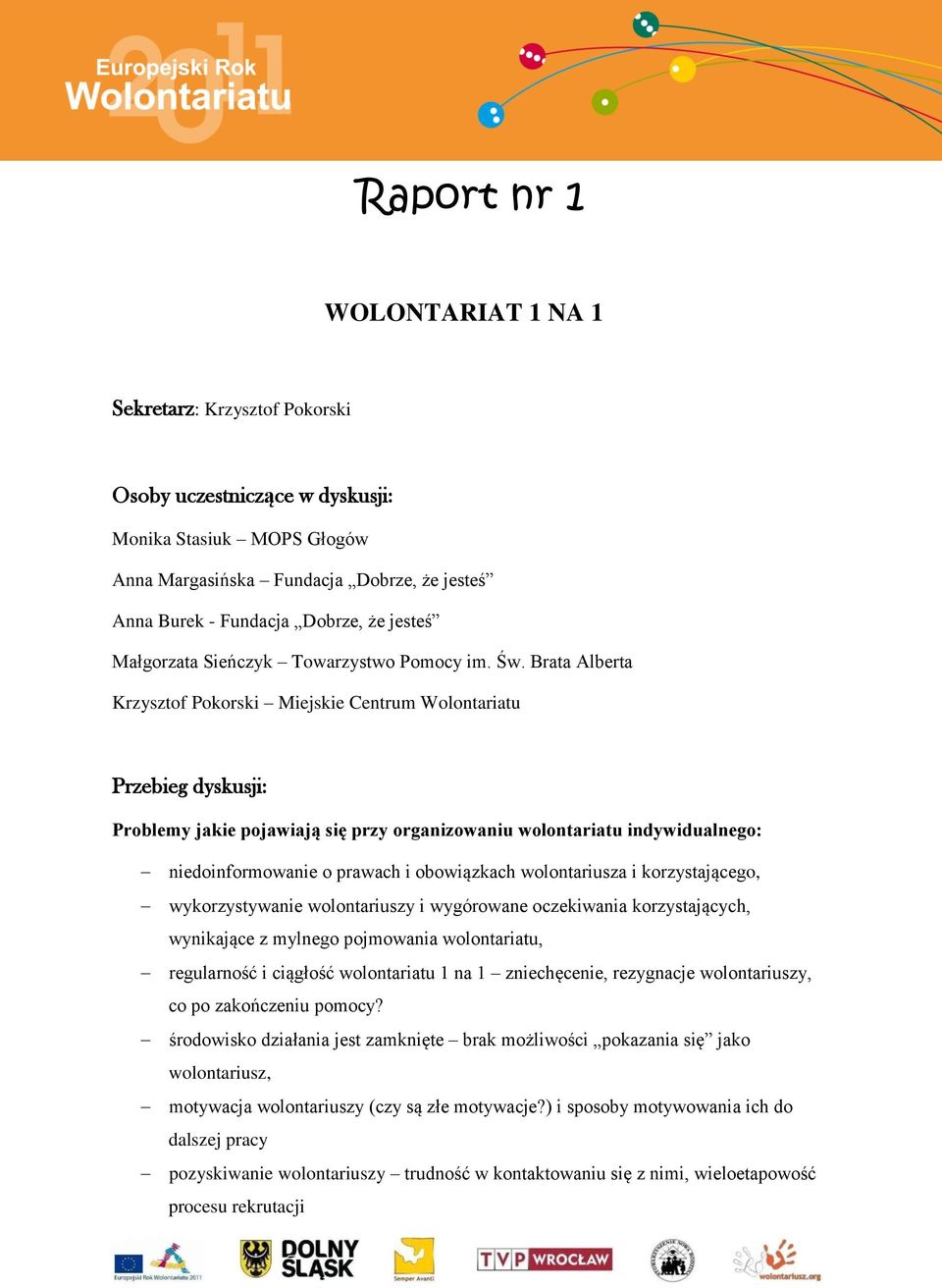 Brata Alberta Krzysztof Pokorski Miejskie Centrum Wolontariatu Przebieg dyskusji: Problemy jakie pojawiają się przy organizowaniu wolontariatu indywidualnego: niedoinformowanie o prawach i