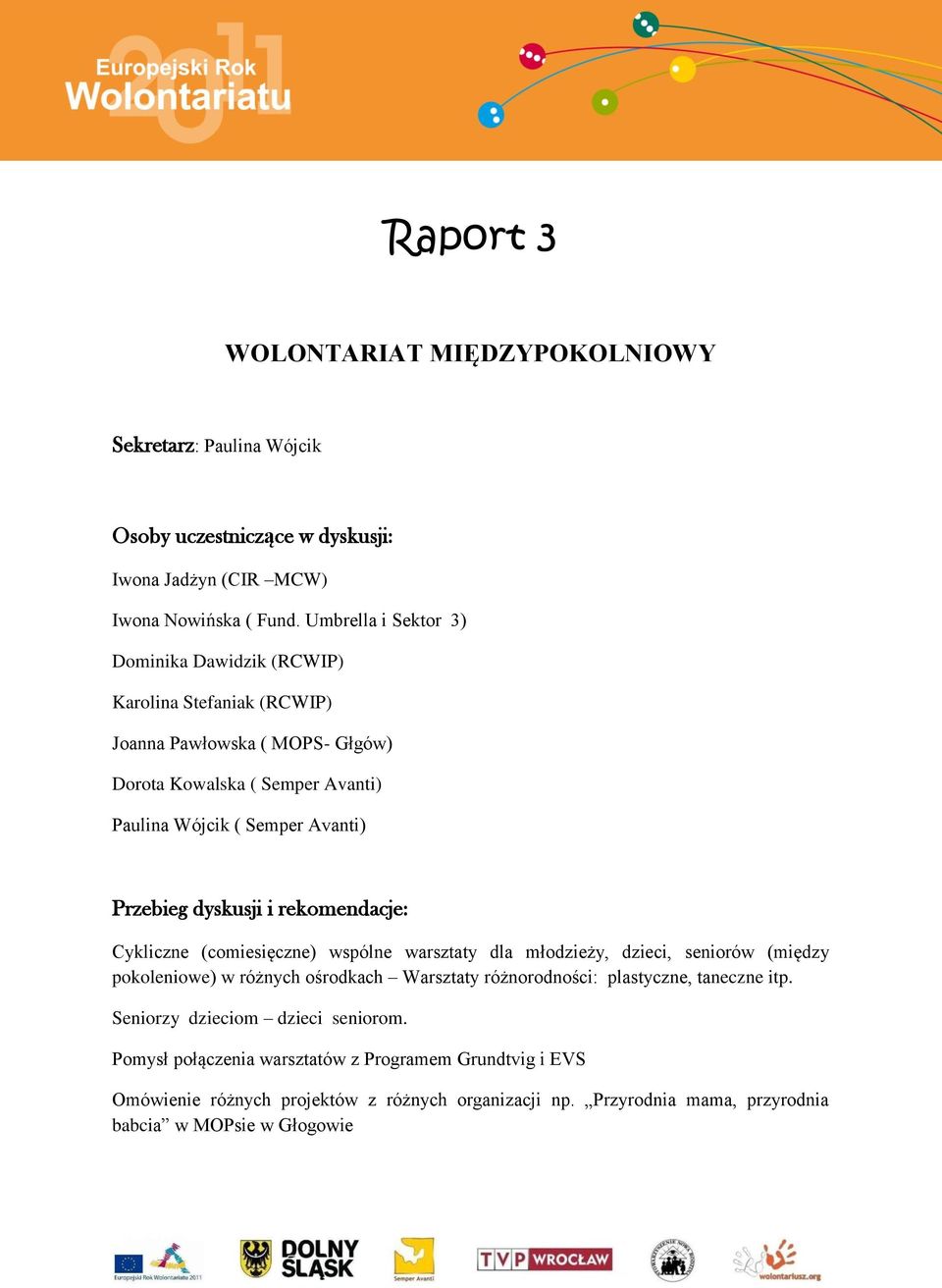 Przebieg dyskusji i rekomendacje: Cykliczne (comiesięczne) wspólne warsztaty dla młodzieży, dzieci, seniorów (między pokoleniowe) w różnych ośrodkach Warsztaty różnorodności: