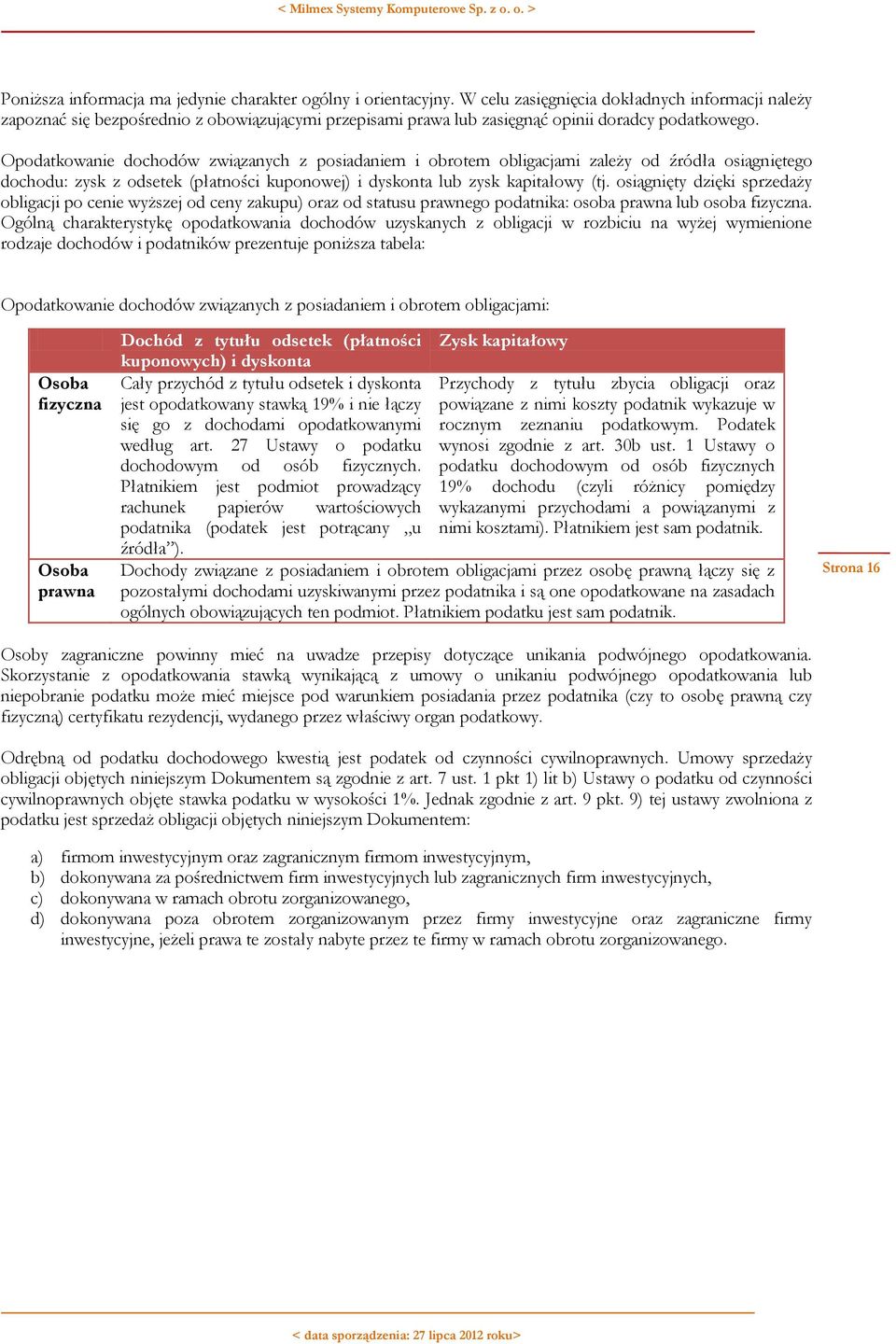 Opodatkowanie dochodów związanych z posiadaniem i obrotem obligacjami zależy od źródła osiągniętego dochodu: zysk z odsetek (płatności kuponowej) i dyskonta lub zysk kapitałowy (tj.