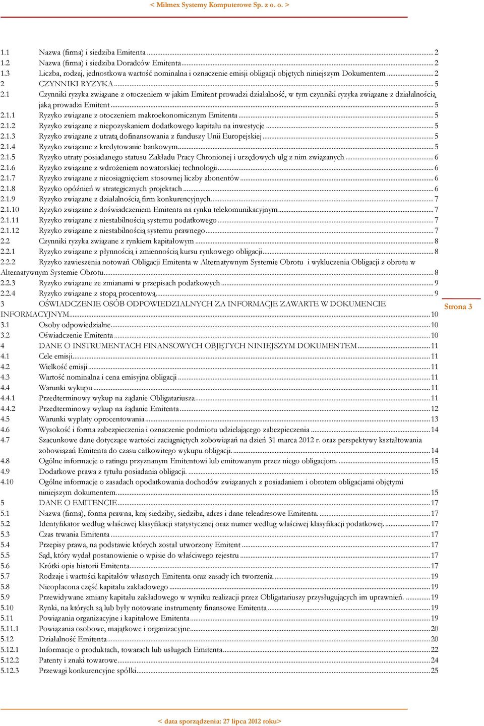 .. 5 2.1.2 Ryzyko związane z niepozyskaniem dodatkowego kapitału na inwestycje... 5 2.1.3 Ryzyko związane z utratą dofinansowania z funduszy Unii Europejskiej... 5 2.1.4 Ryzyko związane z kredytowanie bankowym.