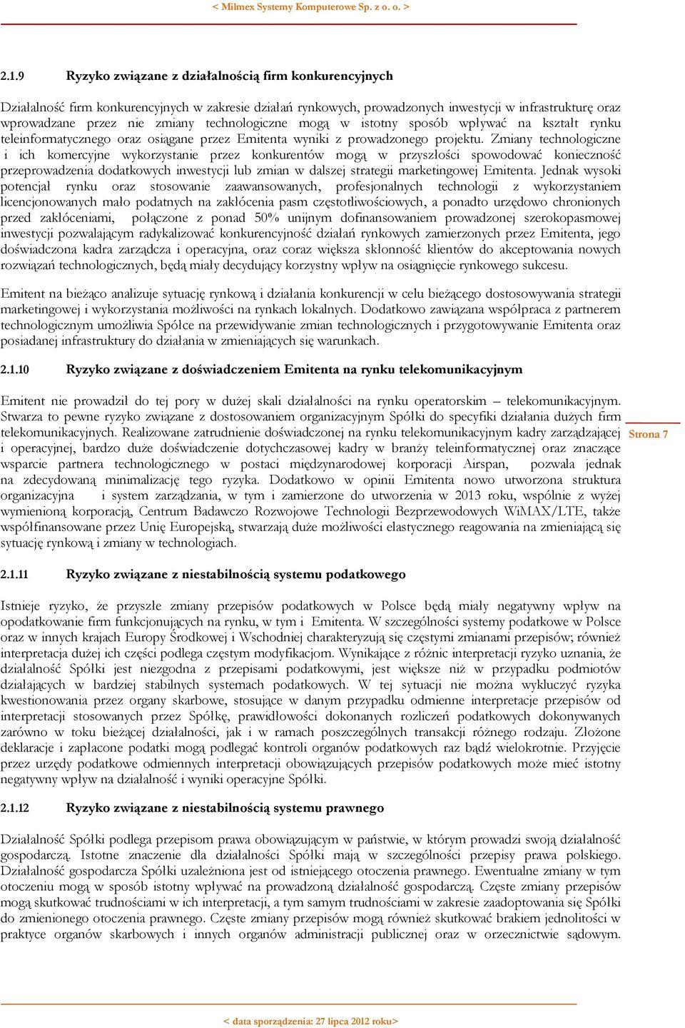 Zmiany technologiczne i ich komercyjne wykorzystanie przez konkurentów mogą w przyszłości spowodować konieczność przeprowadzenia dodatkowych inwestycji lub zmian w dalszej strategii marketingowej