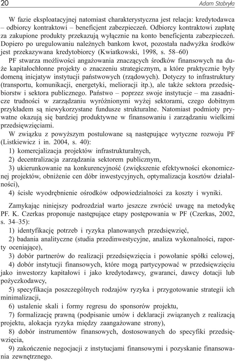 Dopiero po uregulowaniu nale nych bankom kwot, pozosta³a nadwy ka œrodków jest przekazywana kredytobiorcy (Kwiatkowski, 1998, s.