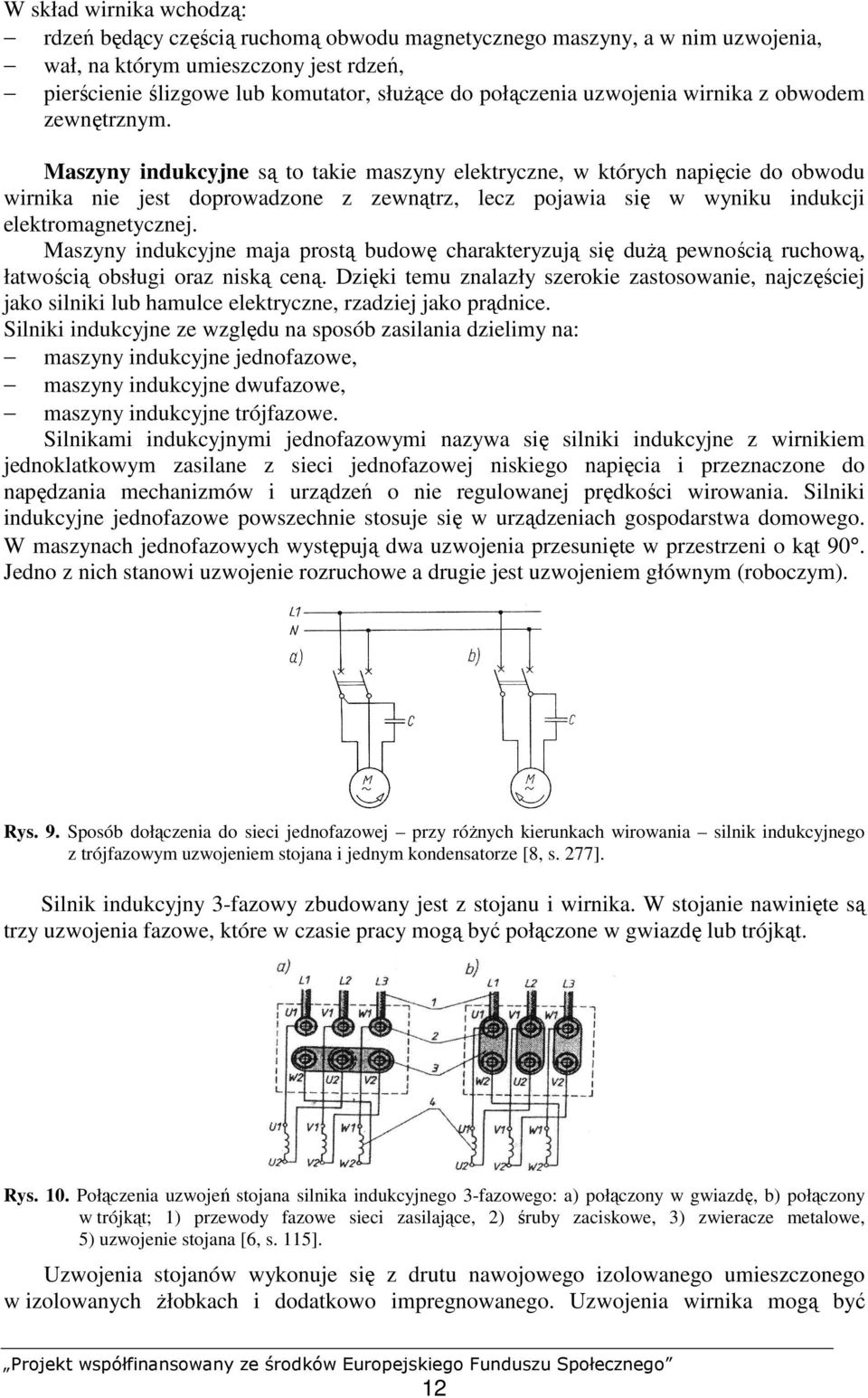 Maszyny indukcyjne są to takie maszyny elektryczne, w których napięcie do obwodu wirnika nie jest doprowadzone z zewnątrz, lecz pojawia się w wyniku indukcji elektromagnetycznej.