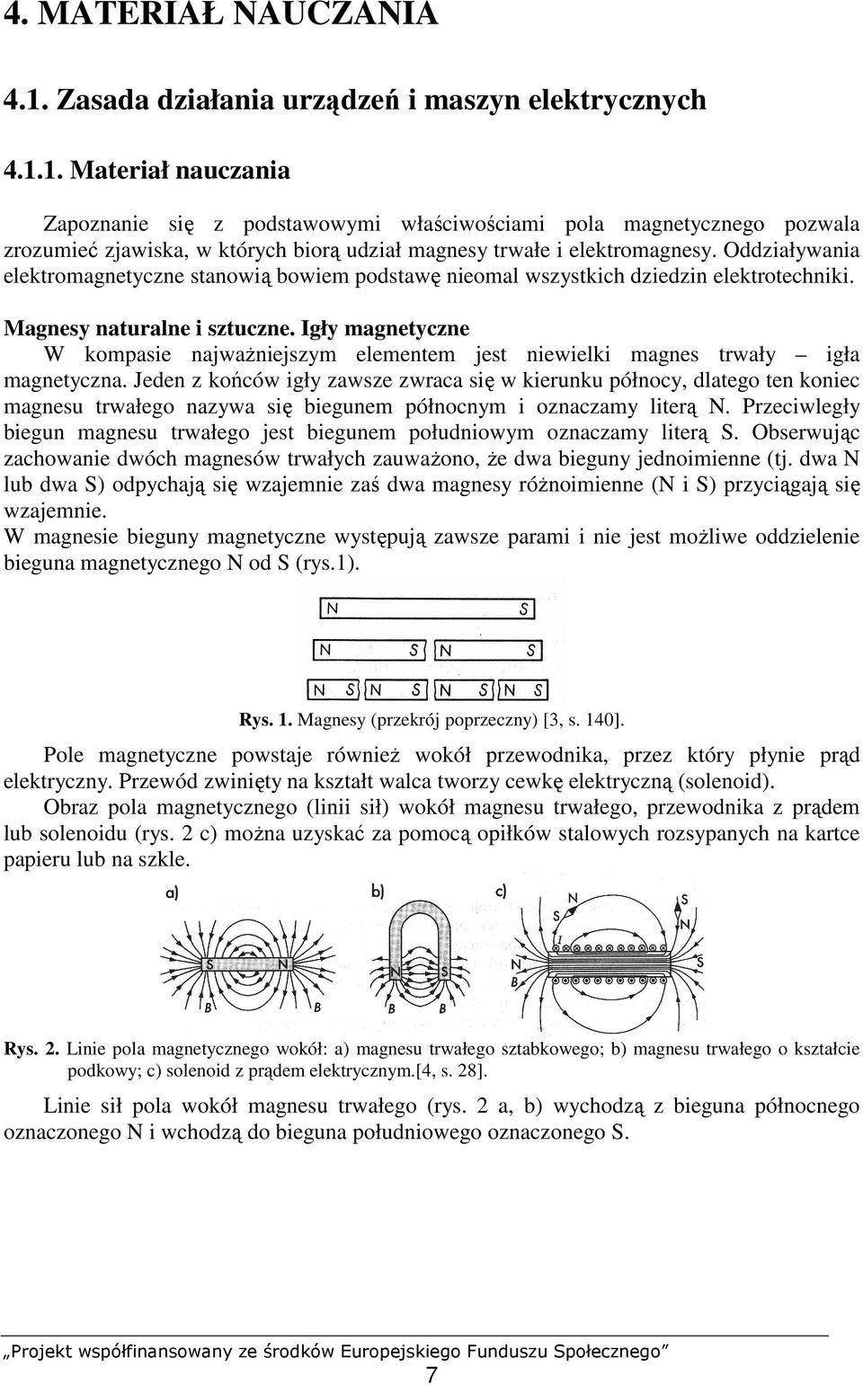 Igły magnetyczne W kompasie najwaŝniejszym elementem jest niewielki magnes trwały igła magnetyczna.