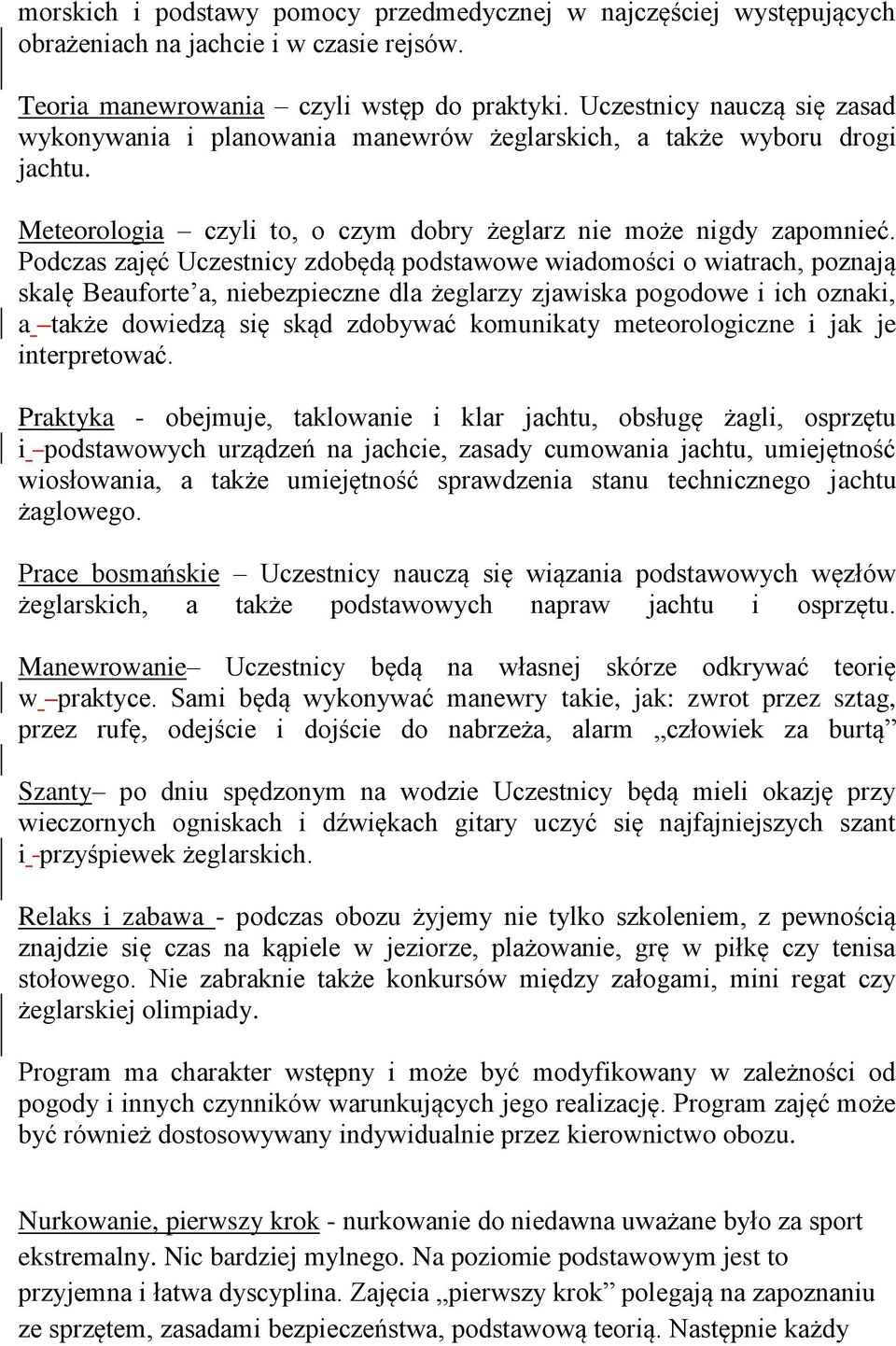 Podczas zajęć Uczestnicy zdobędą podstawowe wiadomości o wiatrach, poznają skalę Beauforte a, niebezpieczne dla żeglarzy zjawiska pogodowe i ich oznaki, a także dowiedzą się skąd zdobywać komunikaty