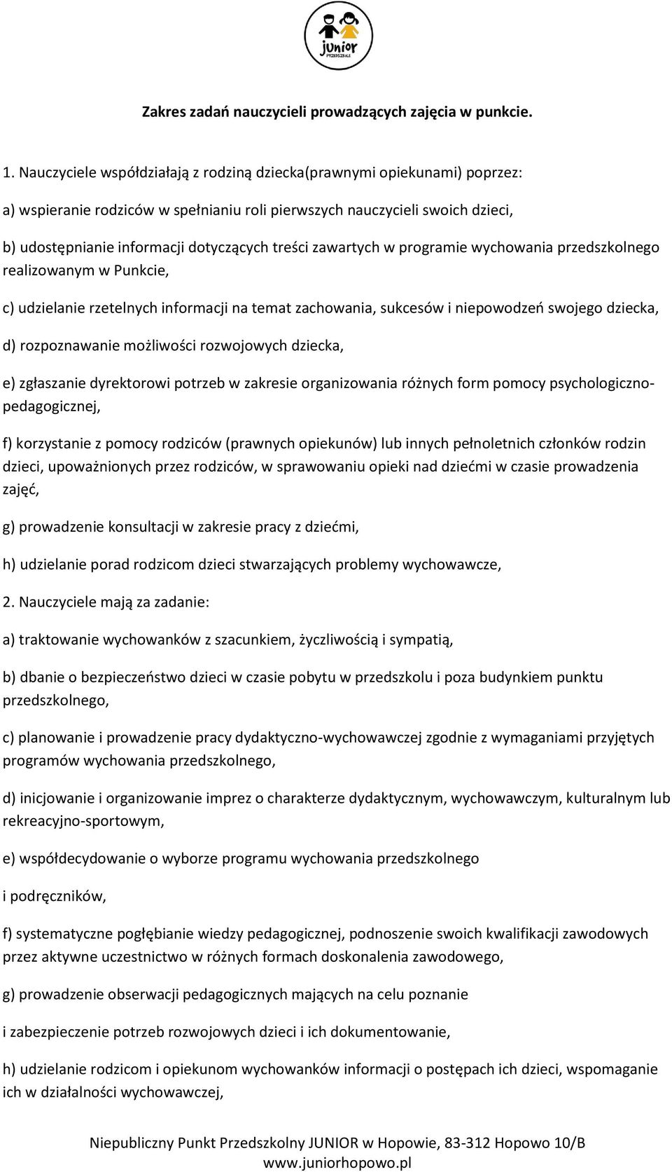 zawartych w programie wychowania przedszkolnego realizowanym w Punkcie, c) udzielanie rzetelnych informacji na temat zachowania, sukcesów i niepowodzeń swojego dziecka, d) rozpoznawanie możliwości