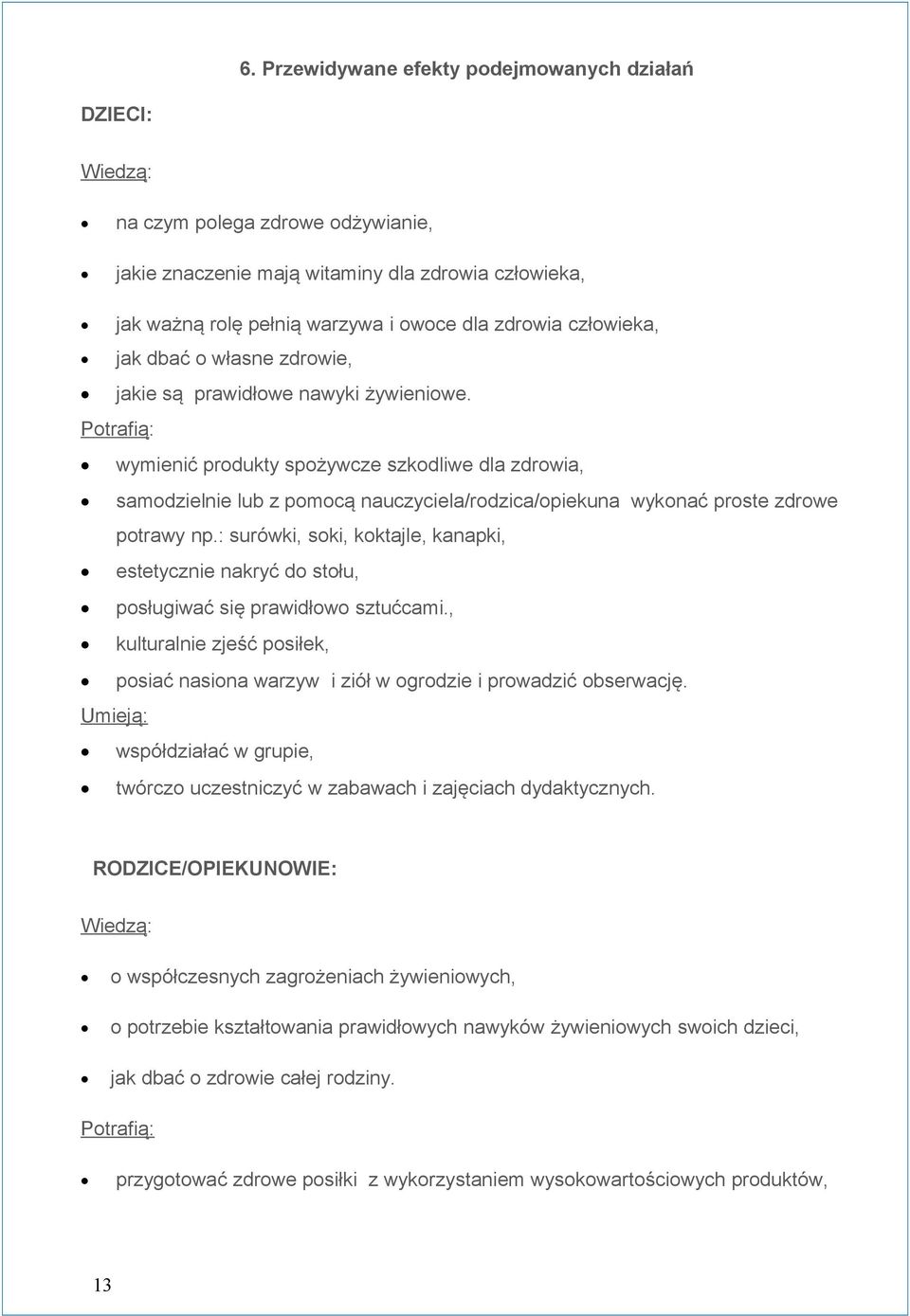 Potrafią: wymienić produkty spożywcze szkodliwe dla zdrowia, samodzielnie lub z pomocą nauczyciela/rodzica/opiekuna wykonać proste zdrowe potrawy np.