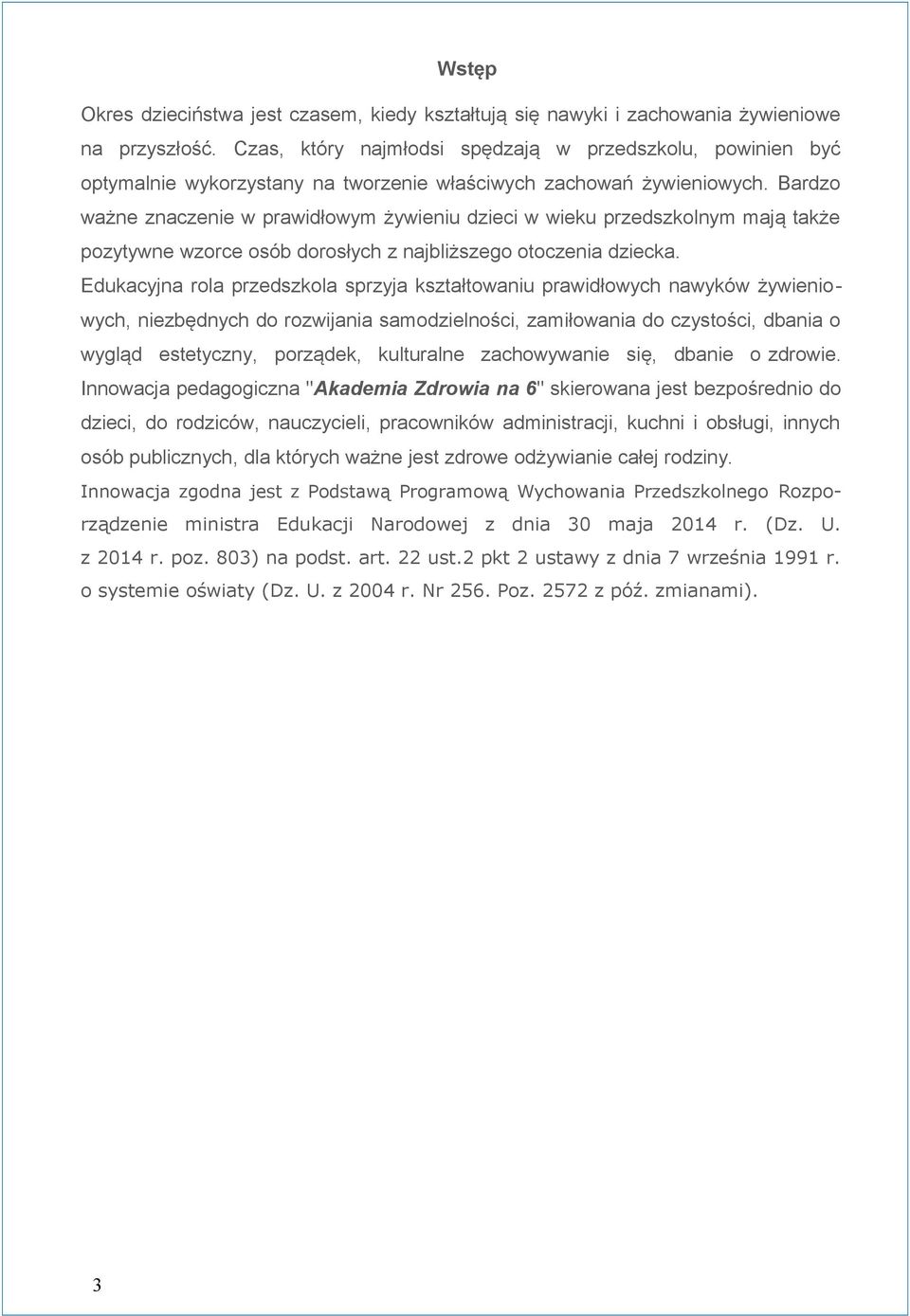 Bardzo ważne znaczenie w prawidłowym żywieniu dzieci w wieku przedszkolnym mają także pozytywne wzorce osób dorosłych z najbliższego otoczenia dziecka.