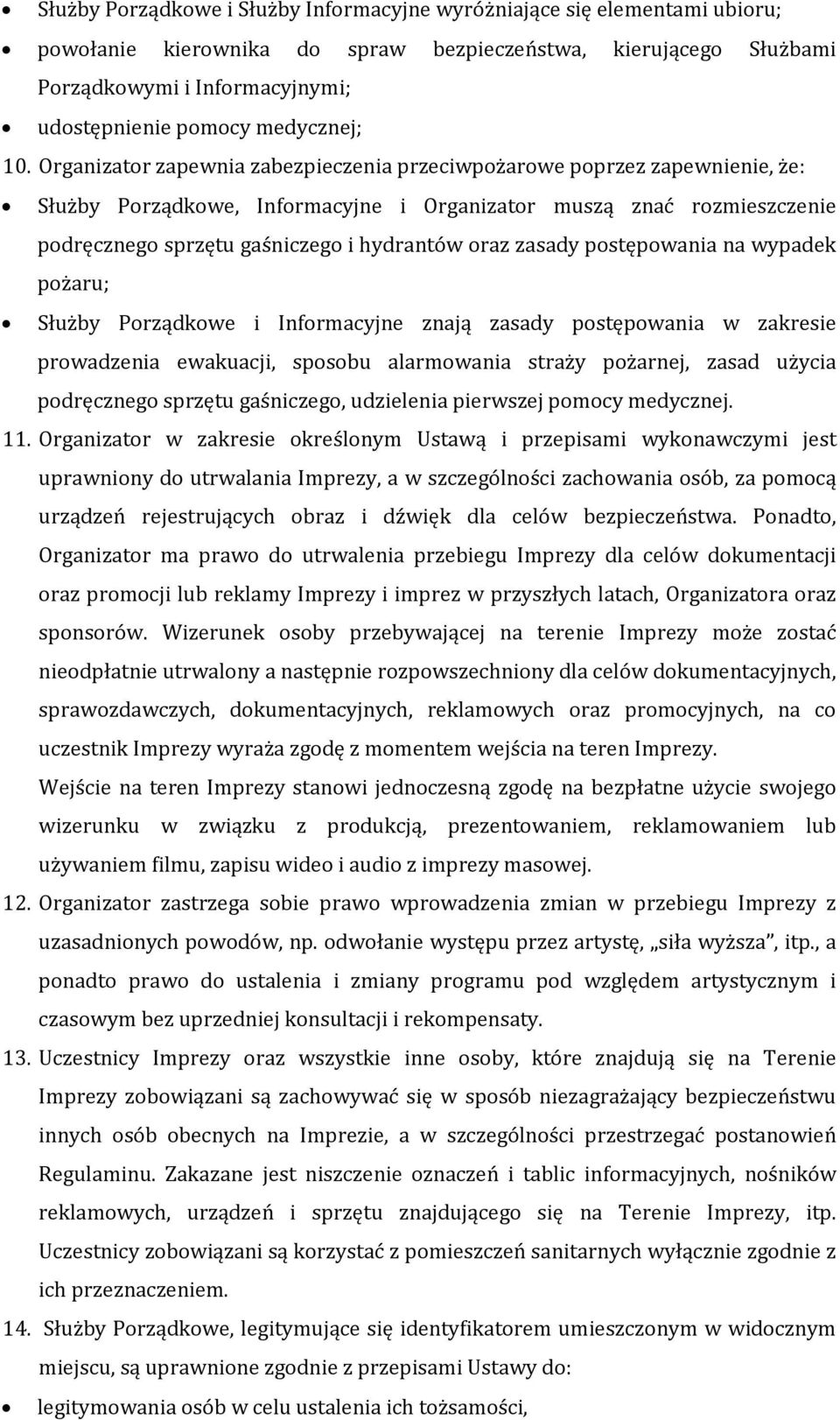 Organizator zapewnia zabezpieczenia przeciwpożarowe poprzez zapewnienie, że: Służby Porządkowe, Informacyjne i Organizator muszą znać rozmieszczenie podręcznego sprzętu gaśniczego i hydrantów oraz