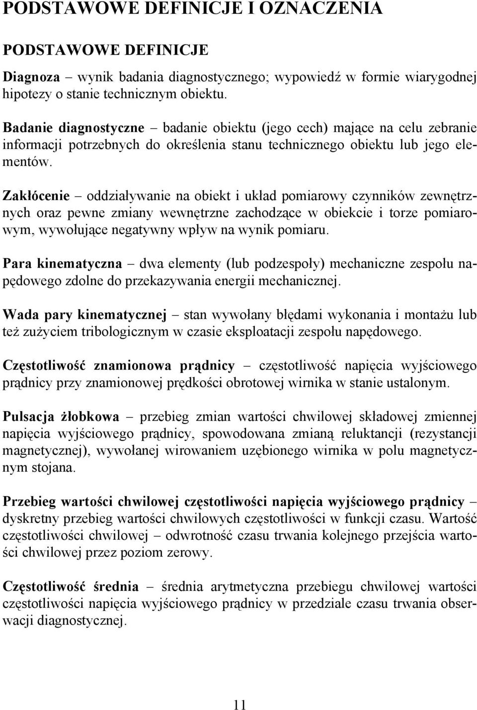 Zakłócenie oddziaływanie na obiekt i układ pomiarowy czynników zewnętrznych oraz pewne zmiany wewnętrzne zachodzące w obiekcie i torze pomiarowym, wywołujące negatywny wpływ na wynik pomiaru.