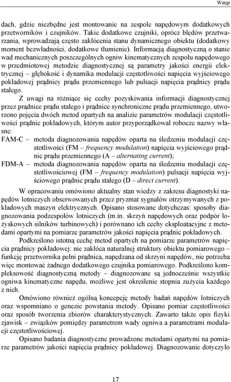 Informacją diagnostyczną o stanie wad mechanicznych poszczególnych ogniw kinematycznych zespołu napędowego w przedmiotowej metodzie diagnostycznej są parametry jakości energii elektrycznej głębokość