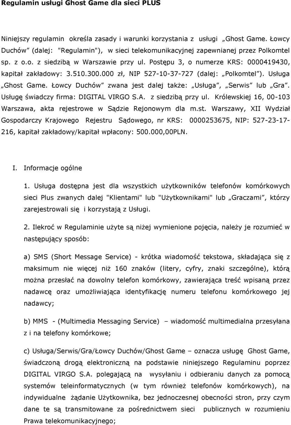 000 zł, NIP 527-10-37-727 (dalej: Polkomtel ). Usługa Ghost Game. Łowcy Duchów zwana jest dalej także: Usługa, Serwis lub Gra. Usługę świadczy firma: DIGITAL VIRGO S.A. z siedzibą przy ul.