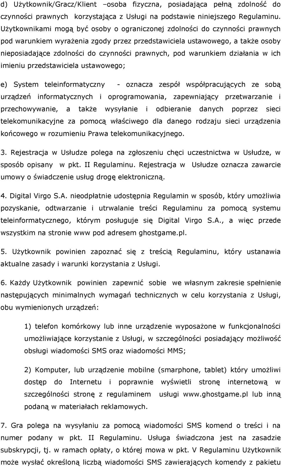 prawnych, pod warunkiem działania w ich imieniu przedstawiciela ustawowego; e) System teleinformatyczny - oznacza zespół współpracujących ze sobą urządzeń informatycznych i oprogramowania,