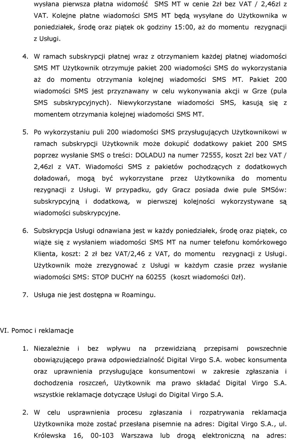 W ramach subskrypcji płatnej wraz z otrzymaniem każdej płatnej wiadomości SMS MT Użytkownik otrzymuje pakiet 200 wiadomości SMS do wykorzystania aż do momentu otrzymania kolejnej wiadomości SMS MT.