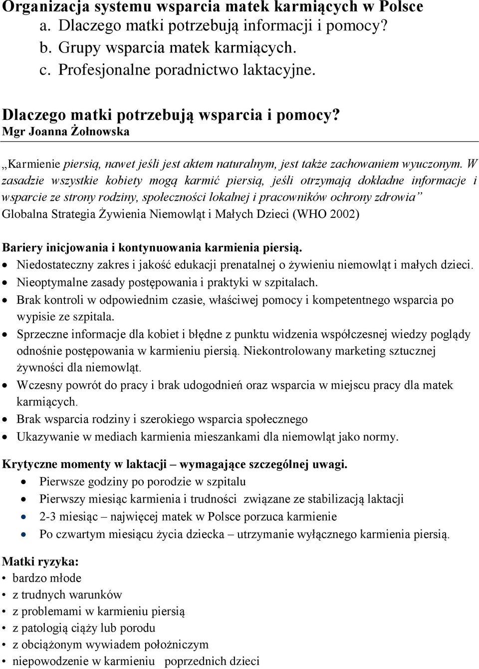 W zasadzie wszystkie kobiety mogą karmić piersią, jeśli otrzymają dokładne informacje i wsparcie ze strony rodziny, społeczności lokalnej i pracowników ochrony zdrowia Globalna Strategia Żywienia