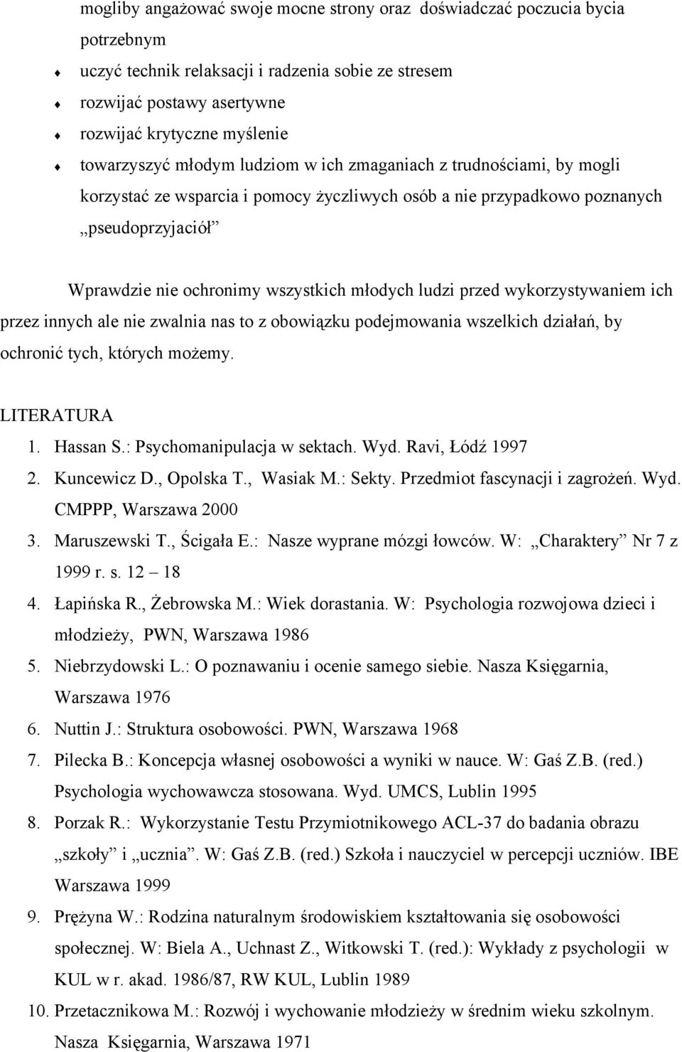 przed wykorzystywaniem ich przez innych ale nie zwalnia nas to z obowiązku podejmowania wszelkich działań, by ochronić tych, których możemy. LITERATURA 1. Hassan S.: Psychomanipulacja w sektach. Wyd.