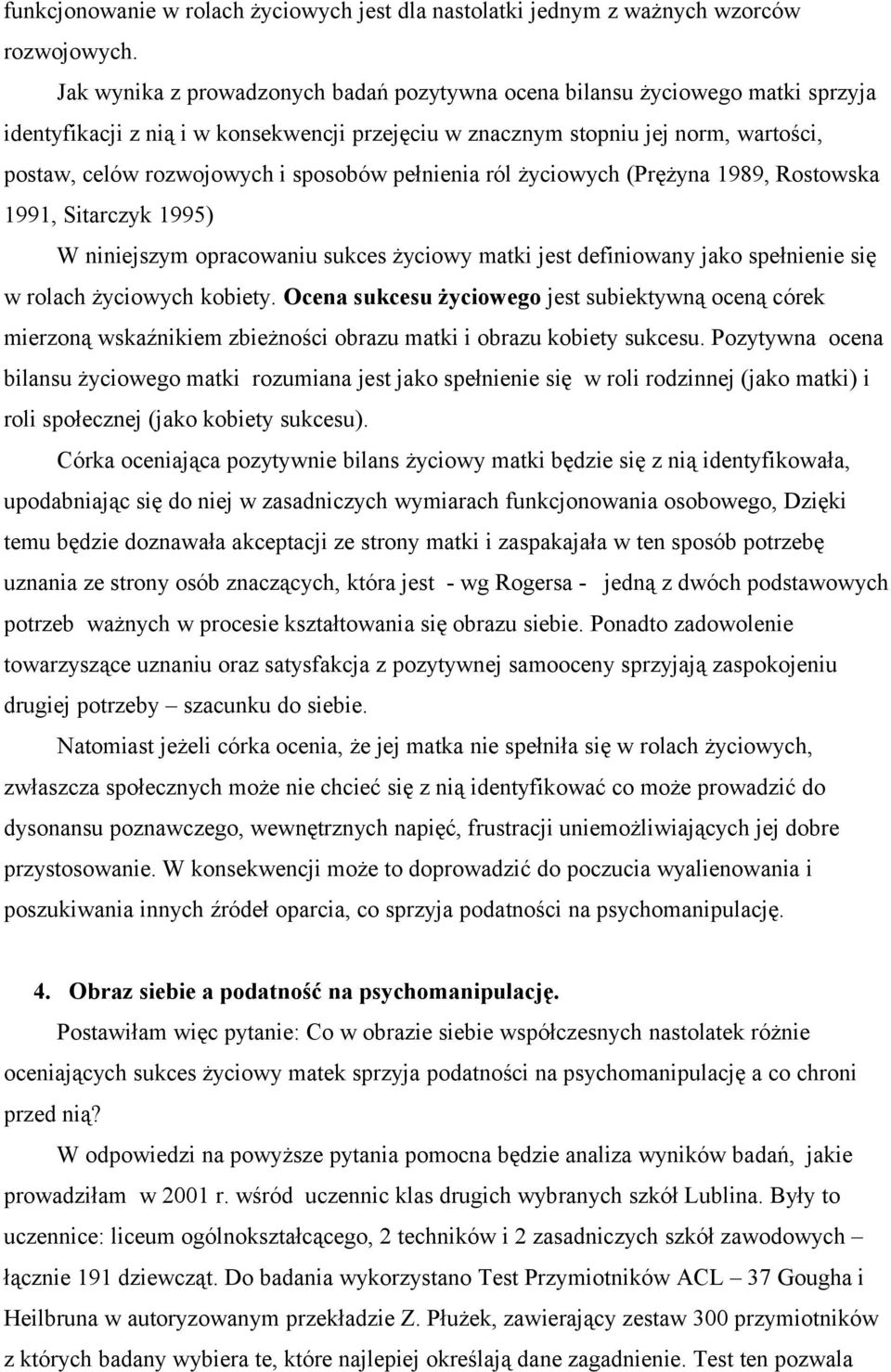 sposobów pełnienia ról życiowych (Prężyna 1989, Rostowska 1991, Sitarczyk 1995) W niniejszym opracowaniu sukces życiowy matki jest definiowany jako spełnienie się w rolach życiowych kobiety.