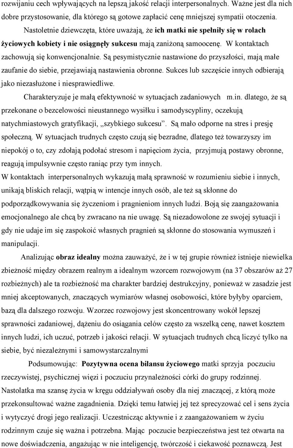 Są pesymistycznie nastawione do przyszłości, mają małe zaufanie do siebie, przejawiają nastawienia obronne. Sukces lub szczęście innych odbierają jako niezasłużone i niesprawiedliwe.