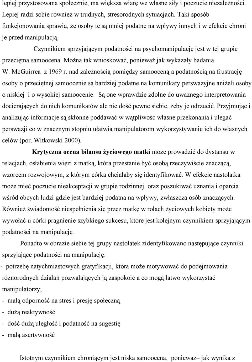 Czynnikiem sprzyjającym podatności na psychomanipulację jest w tej grupie przeciętna samoocena. Można tak wnioskować, ponieważ jak wykazały badania W. McGuirrea z 1969 r.