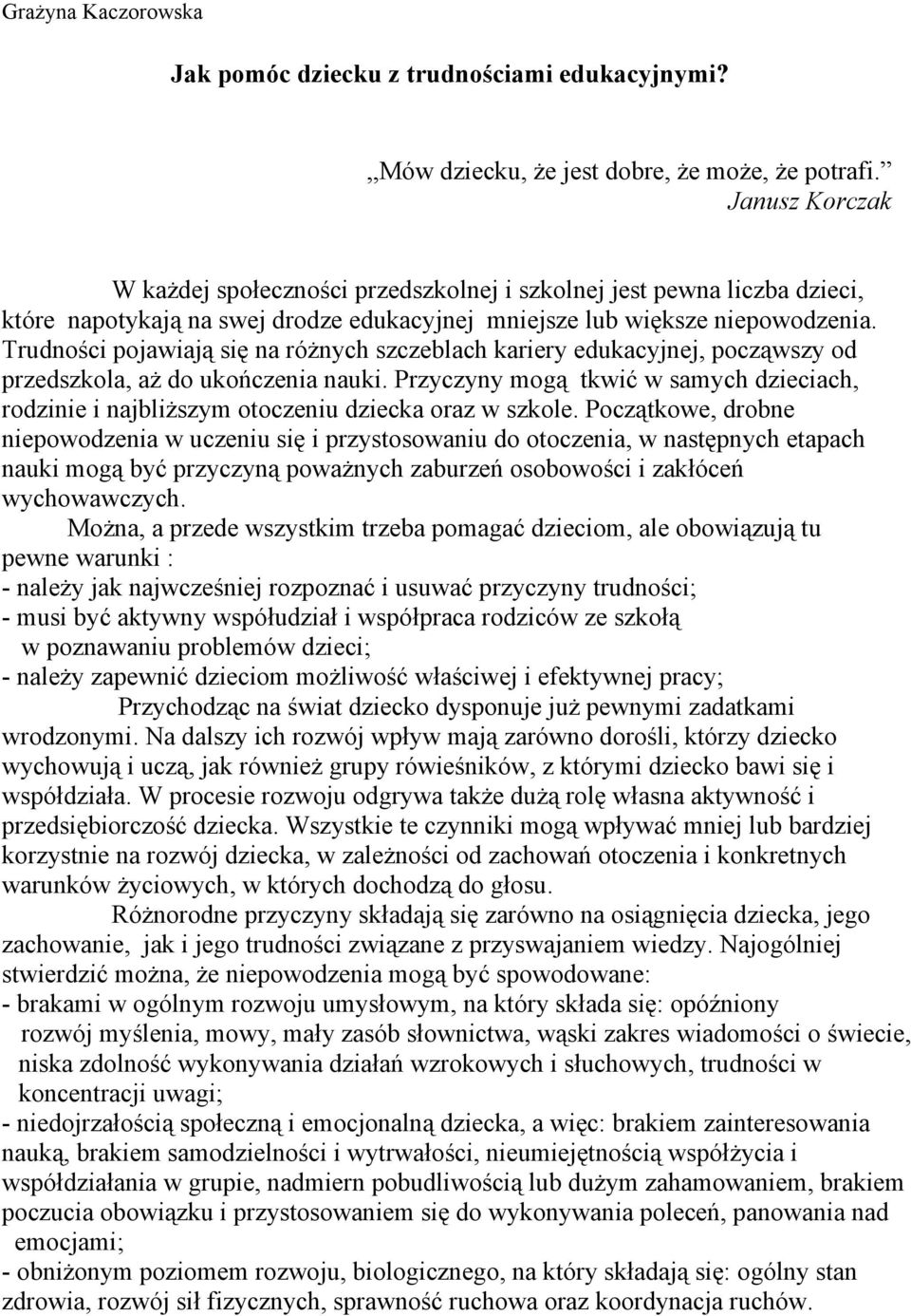 Trudności pojawiają się na różnych szczeblach kariery edukacyjnej, począwszy od przedszkola, aż do ukończenia nauki.