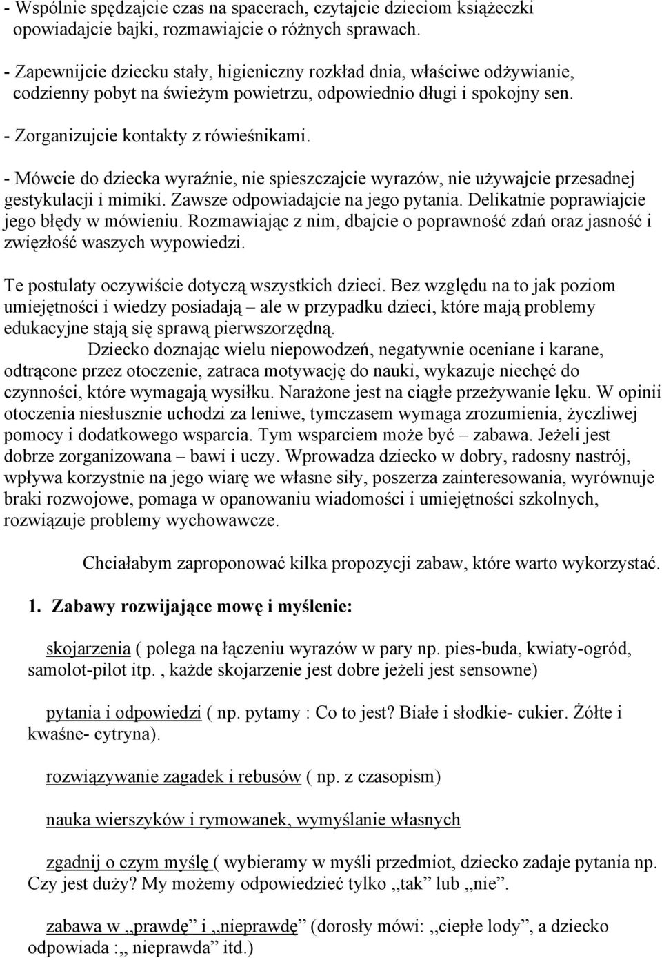 - Mówcie do dziecka wyraźnie, nie spieszczajcie wyrazów, nie używajcie przesadnej gestykulacji i mimiki. Zawsze odpowiadajcie na jego pytania. Delikatnie poprawiajcie jego błędy w mówieniu.