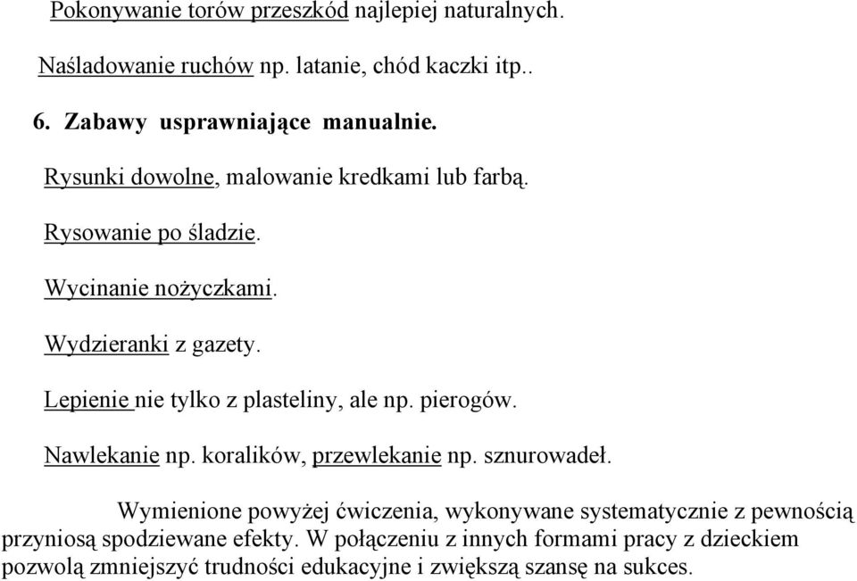 Lepienie nie tylko z plasteliny, ale np. pierogów. Nawlekanie np. koralików, przewlekanie np. sznurowadeł.