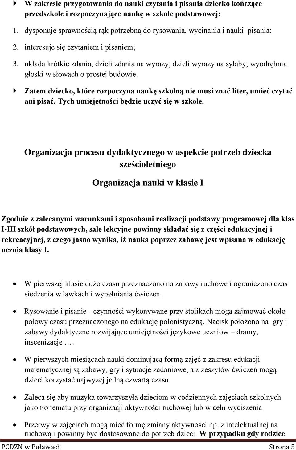 układa krótkie zdania, dzieli zdania na wyrazy, dzieli wyrazy na sylaby; wyodrębnia głoski w słowach o prostej budowie.