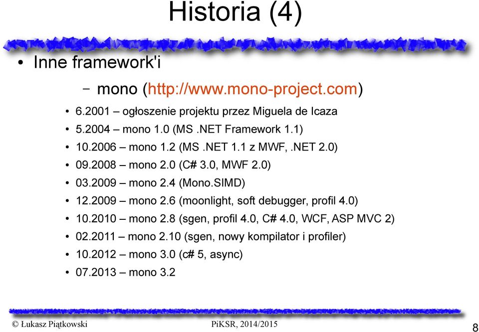 2009 mono 2.4 (Mono.SIMD) 12.2009 mono 2.6 (moonlight, soft debugger, profil 4.0) 10.2010 mono 2.8 (sgen, profil 4.