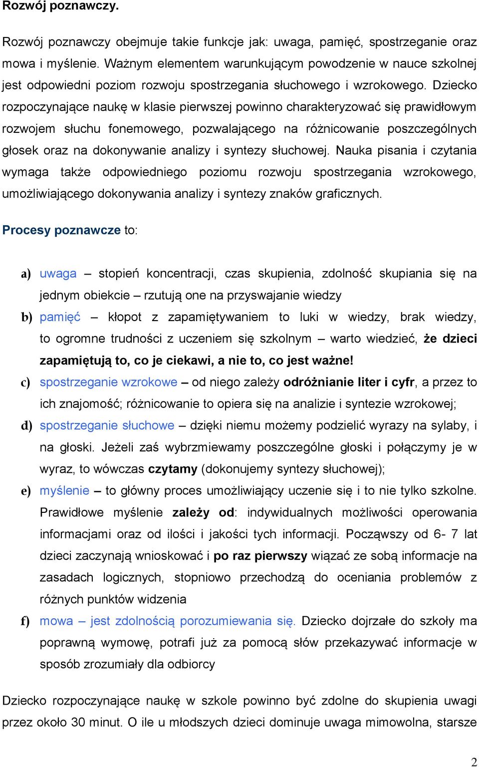 Dziecko rozpoczynające naukę w klasie pierwszej powinno charakteryzować się prawidłowym rozwojem słuchu fonemowego, pozwalającego na różnicowanie poszczególnych głosek oraz na dokonywanie analizy i