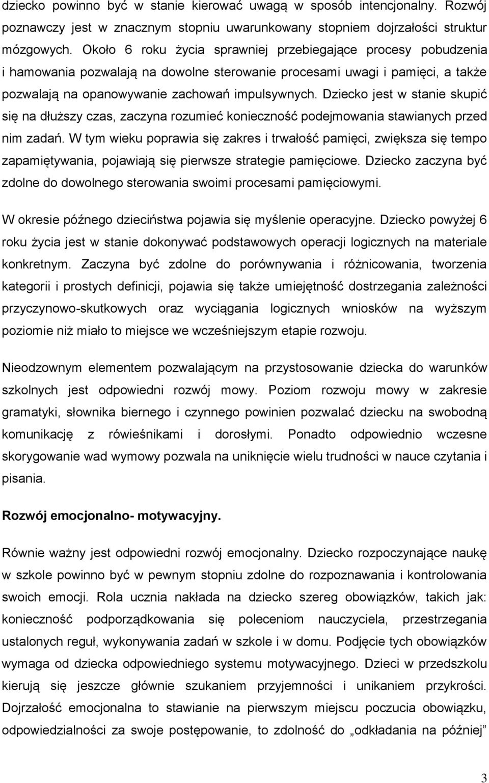 Dziecko jest w stanie skupić się na dłuższy czas, zaczyna rozumieć konieczność podejmowania stawianych przed nim zadań.