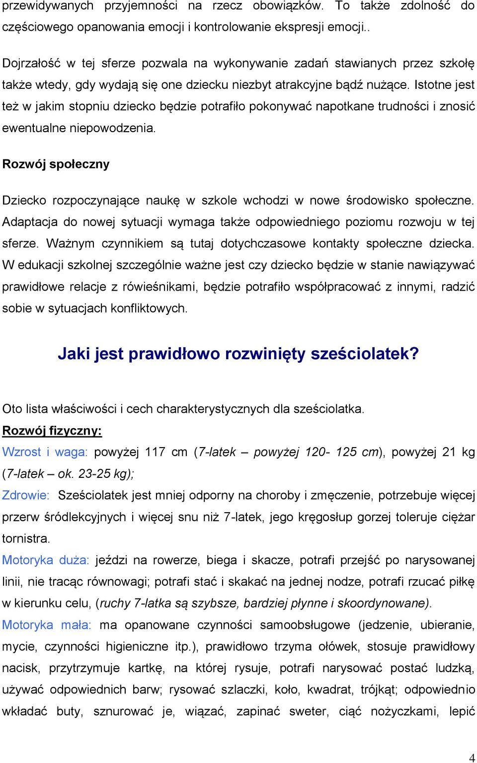 Istotne jest też w jakim stopniu dziecko będzie potrafiło pokonywać napotkane trudności i znosić ewentualne niepowodzenia.