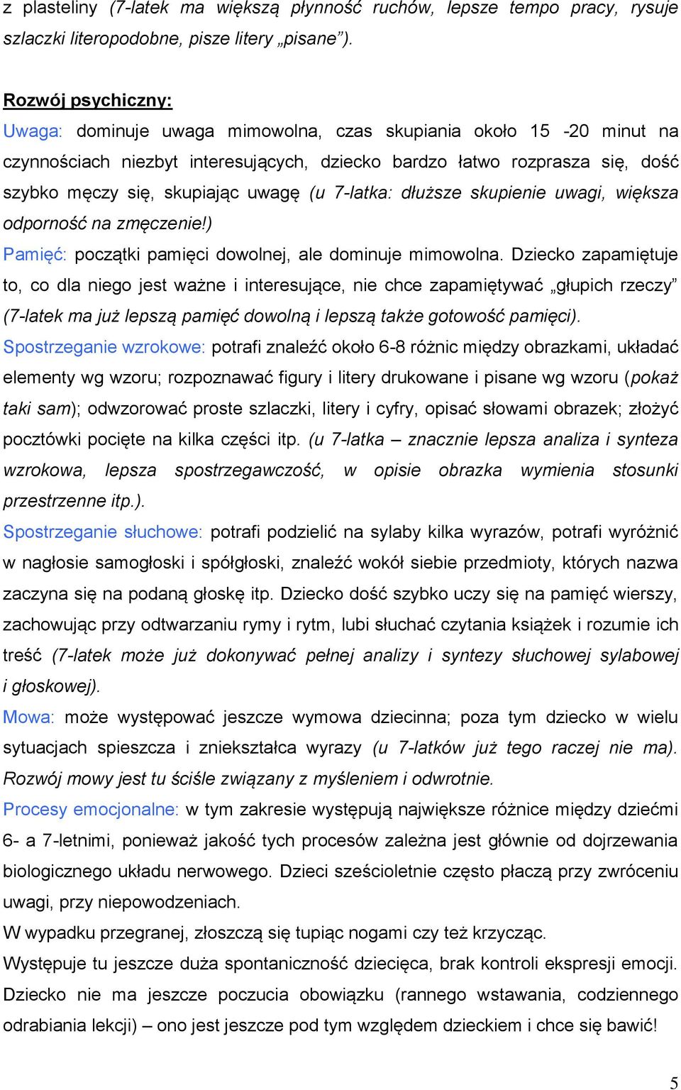 (u 7-latka: dłuższe skupienie uwagi, większa odporność na zmęczenie!) Pamięć: początki pamięci dowolnej, ale dominuje mimowolna.