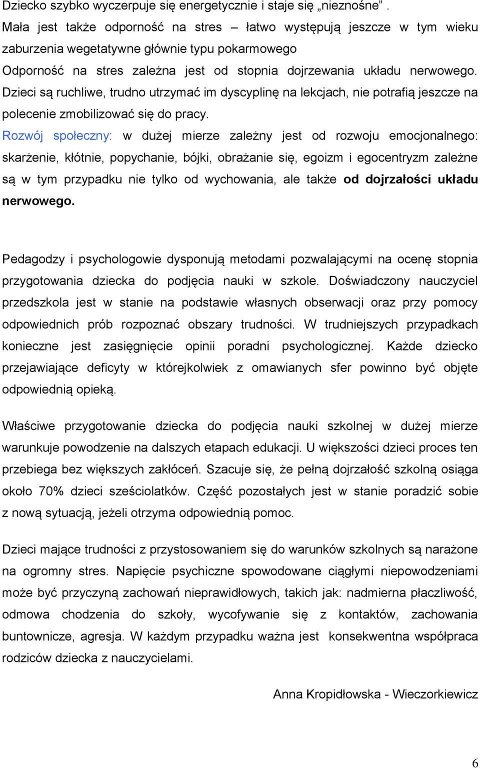 Dzieci są ruchliwe, trudno utrzymać im dyscyplinę na lekcjach, nie potrafią jeszcze na polecenie zmobilizować się do pracy.