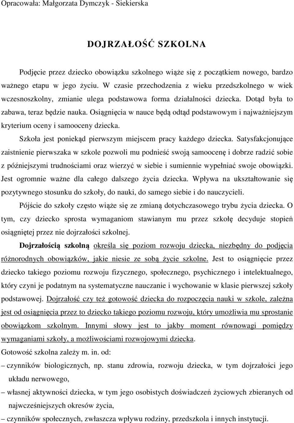 Osiągnięcia w nauce będą odtąd podstawowym i najważniejszym kryterium oceny i samooceny dziecka. Szkoła jest poniekąd pierwszym miejscem pracy każdego dziecka.