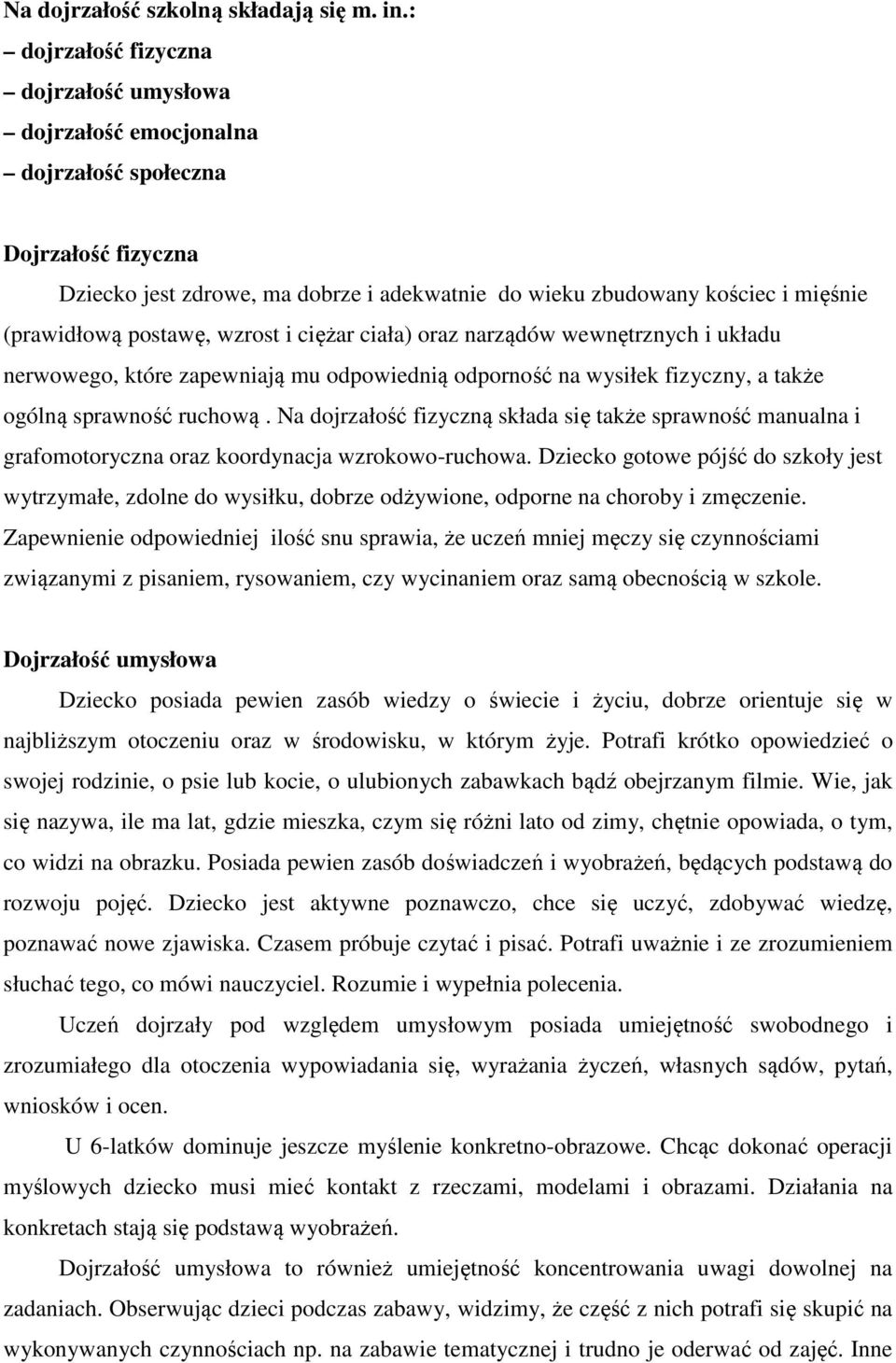 postawę, wzrost i ciężar ciała) oraz narządów wewnętrznych i układu nerwowego, które zapewniają mu odpowiednią odporność na wysiłek fizyczny, a także ogólną sprawność ruchową.