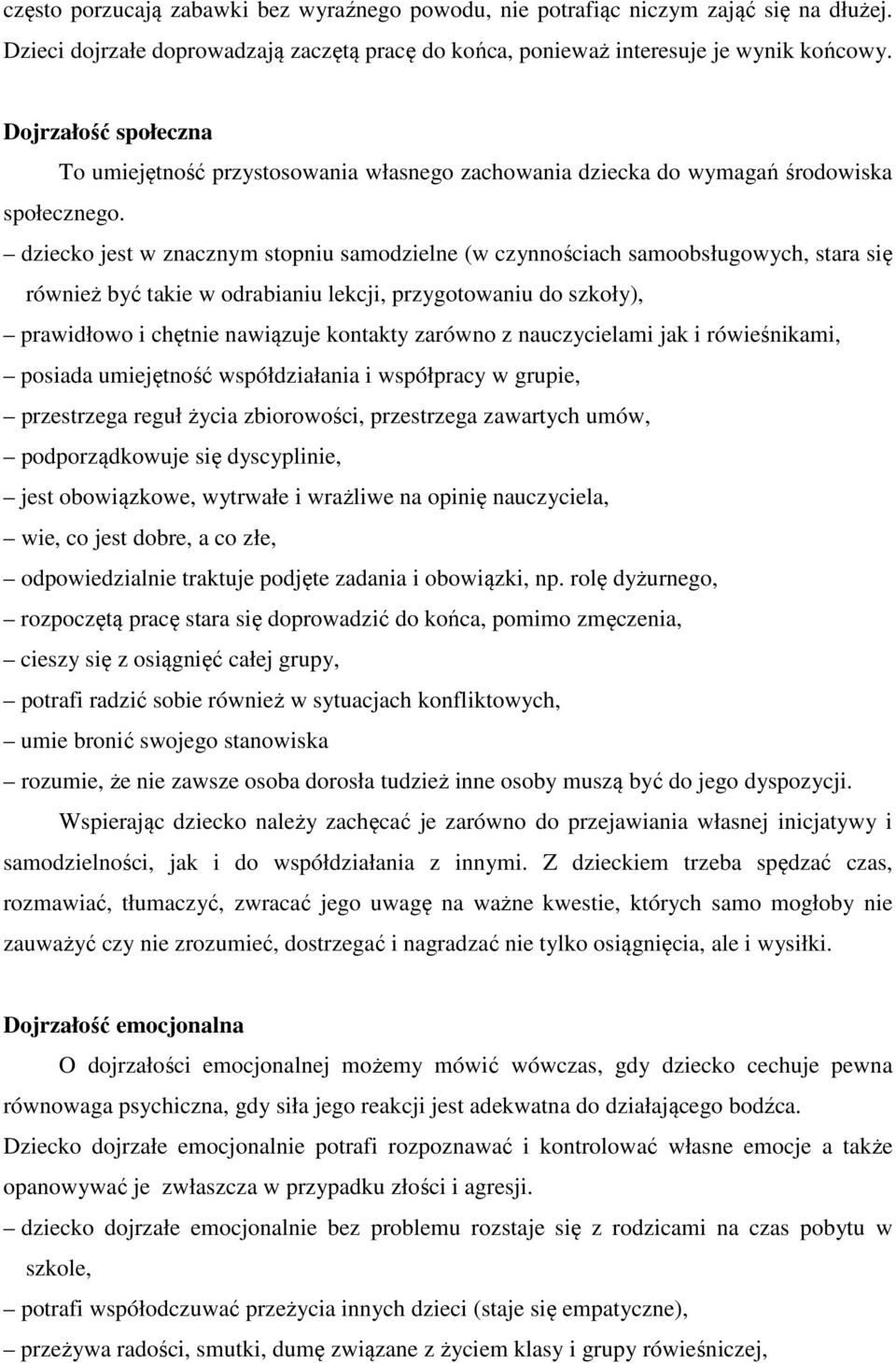 dziecko jest w znacznym stopniu samodzielne (w czynnościach samoobsługowych, stara się również być takie w odrabianiu lekcji, przygotowaniu do szkoły), prawidłowo i chętnie nawiązuje kontakty zarówno