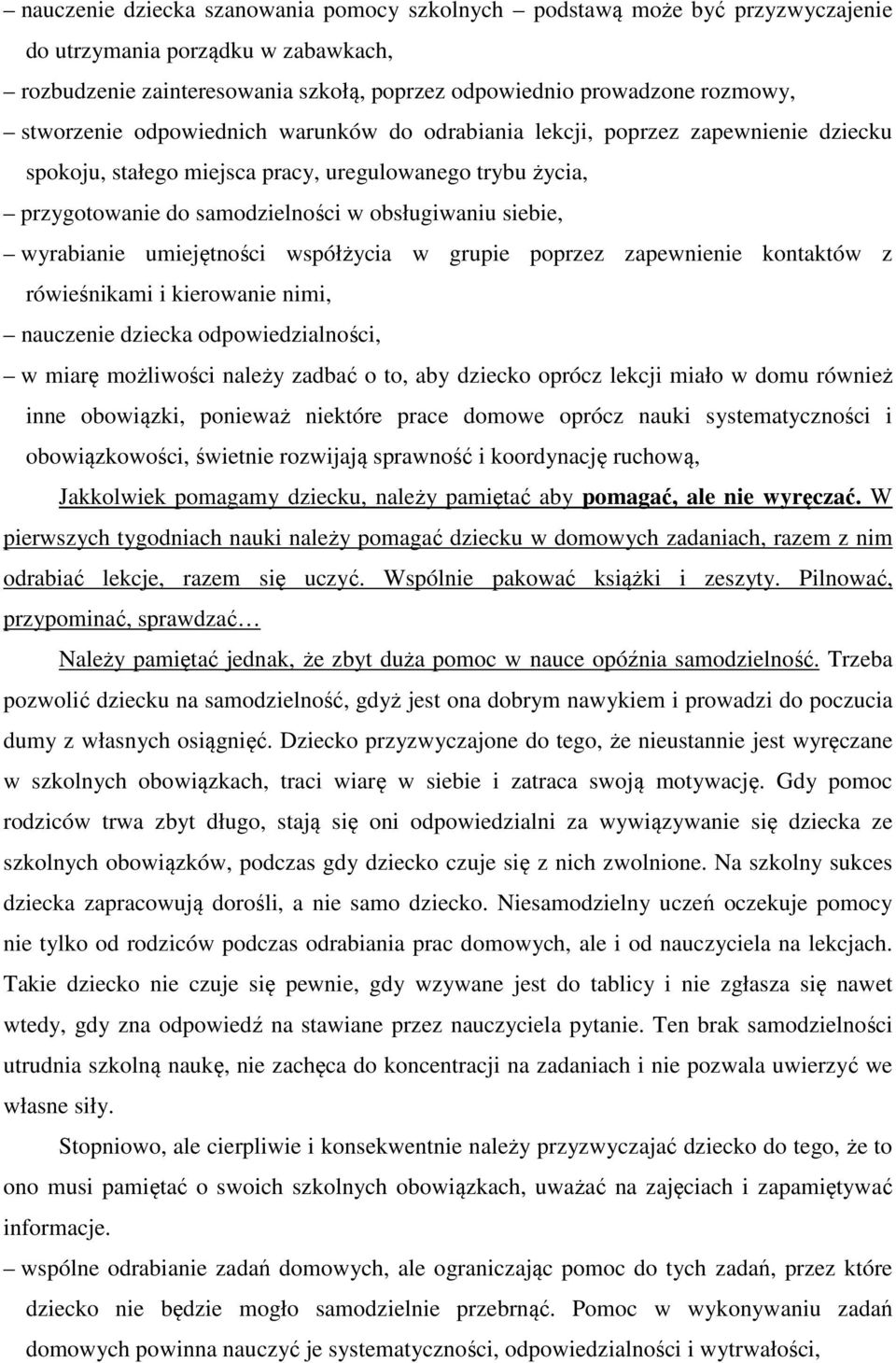 wyrabianie umiejętności współżycia w grupie poprzez zapewnienie kontaktów z rówieśnikami i kierowanie nimi, nauczenie dziecka odpowiedzialności, w miarę możliwości należy zadbać o to, aby dziecko