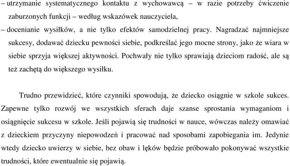 Pochwały nie tylko sprawiają dzieciom radość, ale są też zachętą do większego wysiłku. Trudno przewidzieć, które czynniki spowodują, że dziecko osiągnie w szkole sukces.