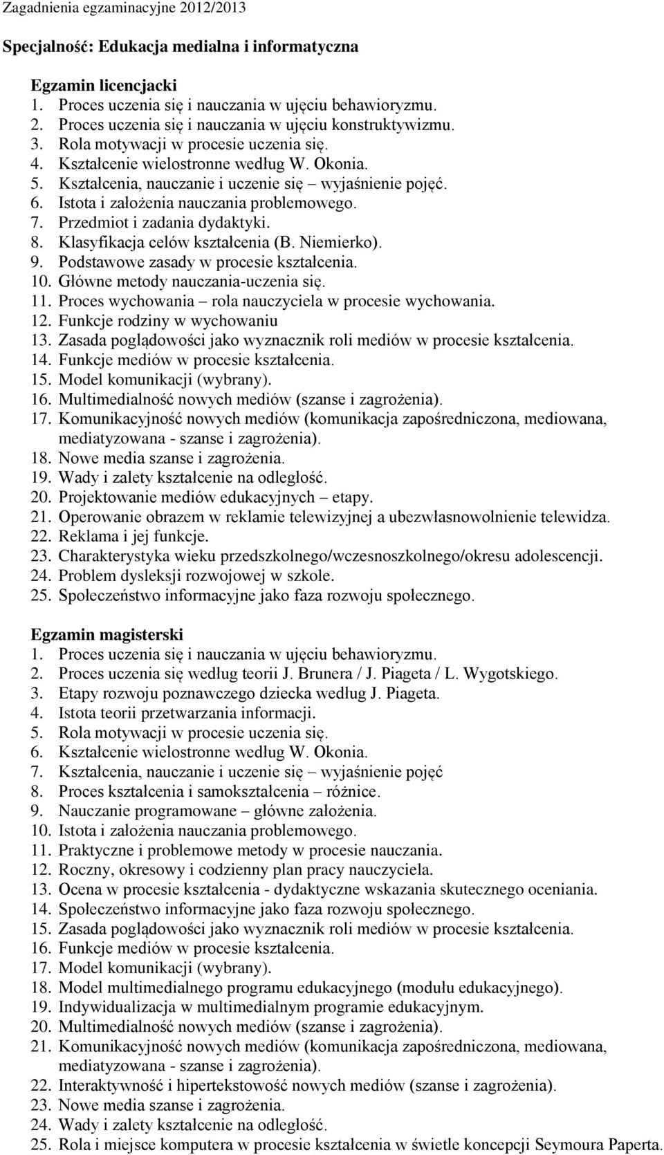 Przedmiot i zadania dydaktyki. 8. Klasyfikacja celów kształcenia (B. Niemierko). 9. Podstawowe zasady w procesie kształcenia. 10. Główne metody nauczania-uczenia się. 11.