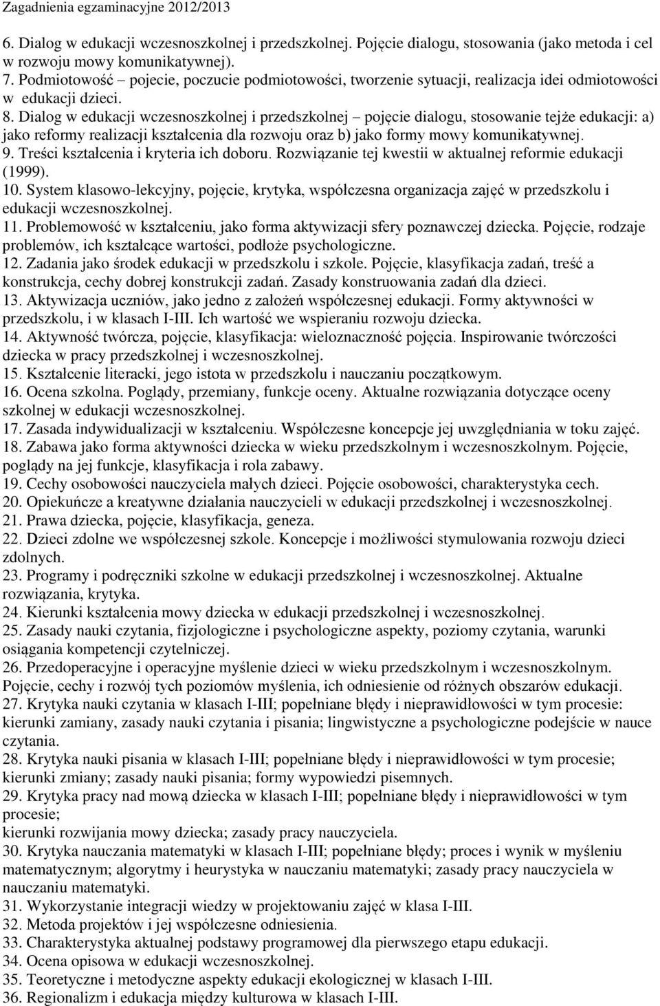 Dialog w edukacji wczesnoszkolnej i przedszkolnej pojęcie dialogu, stosowanie tejże edukacji: a) jako reformy realizacji kształcenia dla rozwoju oraz b) jako formy mowy komunikatywnej. 9.