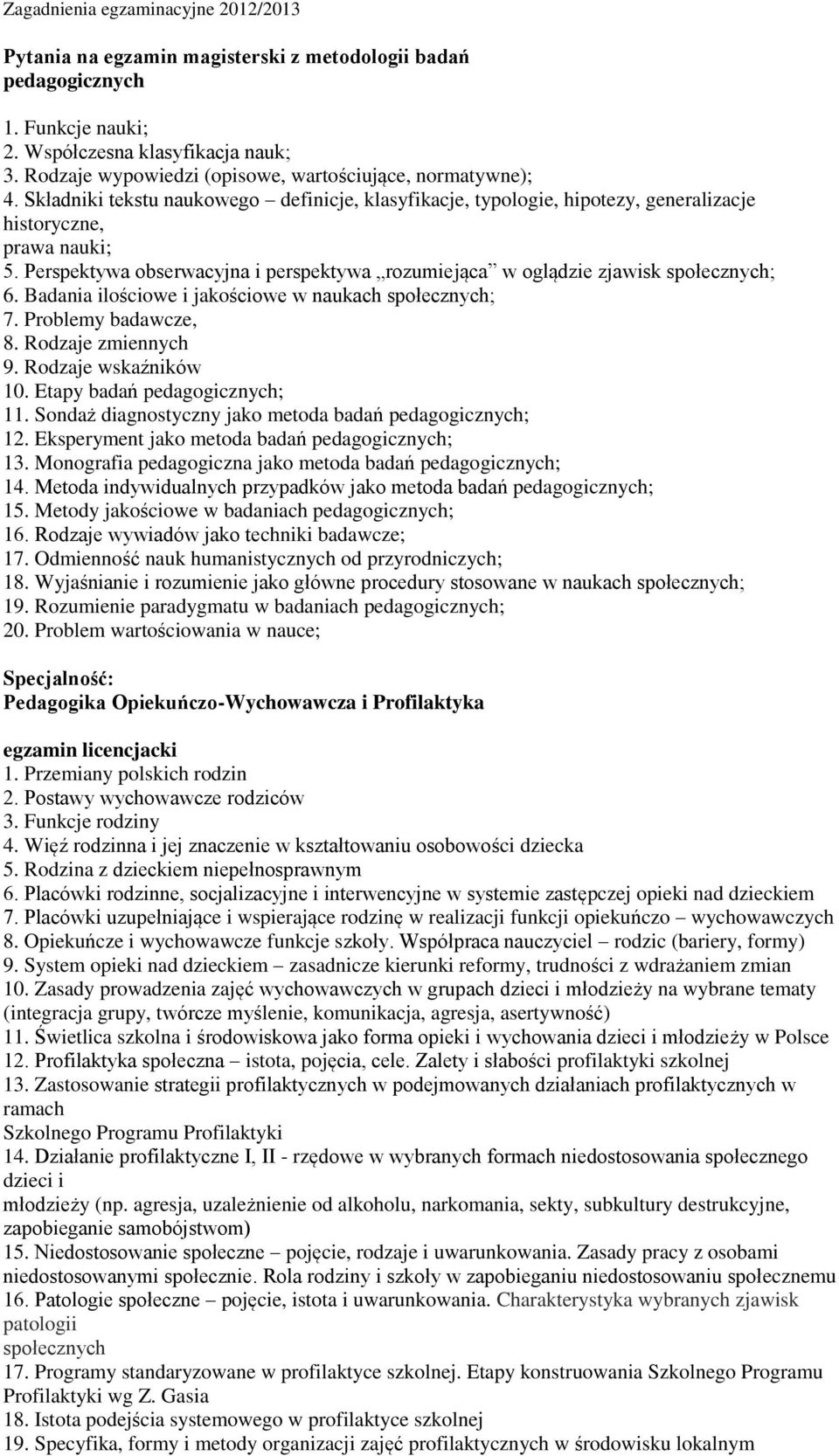 Perspektywa obserwacyjna i perspektywa rozumiejąca w oglądzie zjawisk społecznych; 6. Badania ilościowe i jakościowe w naukach społecznych; 7. Problemy badawcze, 8. Rodzaje zmiennych 9.