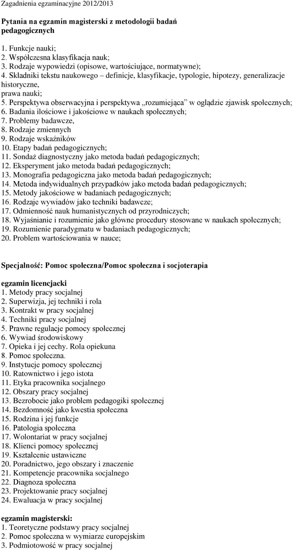 Perspektywa obserwacyjna i perspektywa rozumiejąca w oglądzie zjawisk społecznych; 6. Badania ilościowe i jakościowe w naukach społecznych; 7. Problemy badawcze, 8. Rodzaje zmiennych 9.